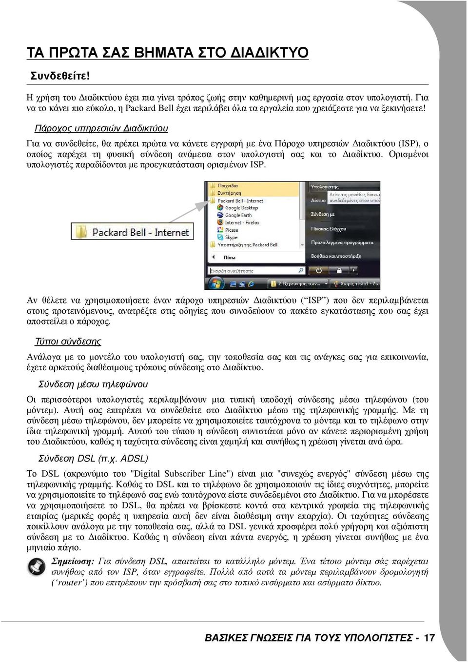 Πάροχος υπηρεσιών ιαδικτύου Για να συνδεθείτε, θα πρέπει πρώτα να κάνετε εγγραφή µε ένα Πάροχο υπηρεσιών ιαδικτύου (ISP), ο οποίος παρέχει τη φυσική σύνδεση ανάµεσα στον υπολογιστή σας και το