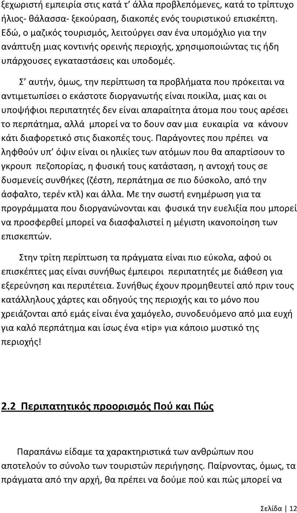 Σ αυτήν, όμως, την περίπτωση τα προβλήματα που πρόκειται να αντιμετωπίσει ο εκάστοτε διοργανωτής είναι ποικίλα, μιας και οι υποψήφιοι περιπατητές δεν είναι απαραίτητα άτομα που τους αρέσει το