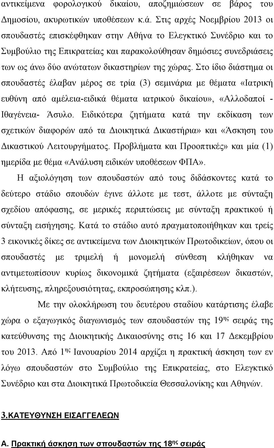 Στις αρχές Νοεμβρίου 2013 οι σπουδαστές επισκέφθηκαν στην Αθήνα το Ελεγκτικό Συνέδριο και το Συμβούλιο της Επικρατείας και παρακολούθησαν δημόσιες συνεδριάσεις των ως άνω δύο ανώτατων δικαστηρίων της