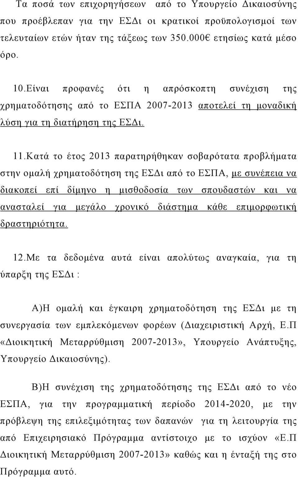 Κατά το έτος 2013 παρατηρήθηκαν σοβαρότατα προβλήματα στην ομαλή χρηματοδότηση της ΕΣΔι από το ΕΣΠΑ, με συνέπεια να διακοπεί επί δίμηνο η μισθοδοσία των σπουδαστών και να ανασταλεί για μεγάλο χρονικό