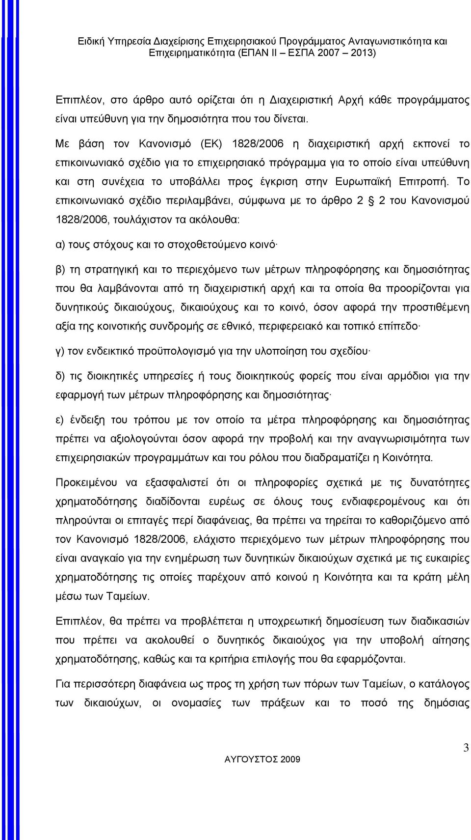 Με βάση τον Κανονισµό (ΕΚ) 1828/2006 η διαχειριστική αρχή εκπονεί το επικοινωνιακό σχέδιο για το επιχειρησιακό πρόγραµµα για το οποίο είναι υπεύθυνη και στη συνέχεια το υποβάλλει προς έγκριση στην