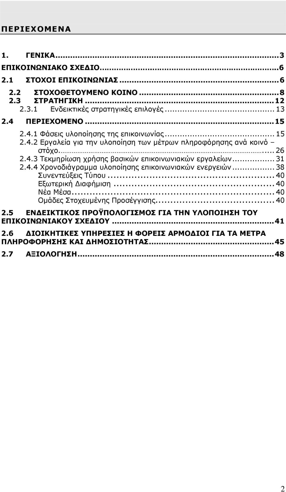 .. 31 2.4.4 Χρονοδιάγραμμα υλοποίησης επικοινωνιακών ενεργειών... 38 Συνεντεύξεις Τύπου... 40 Εξωτερική Διαφήμιση... 40 Νέα Μέσα... 40 Ομάδες Στοχευμένης Προσέγγισης... 40 2.