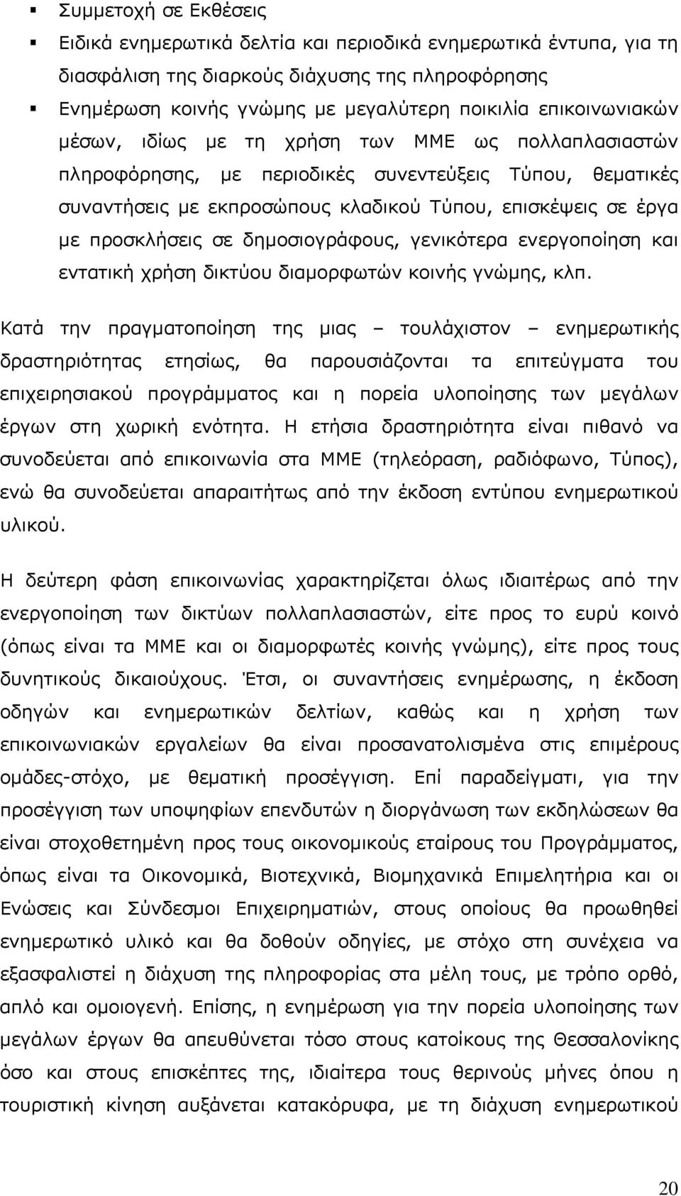 προσκλήσεις σε δημοσιογράφους, γενικότερα ενεργοποίηση και εντατική χρήση δικτύου διαμορφωτών κοινής γνώμης, κλπ.