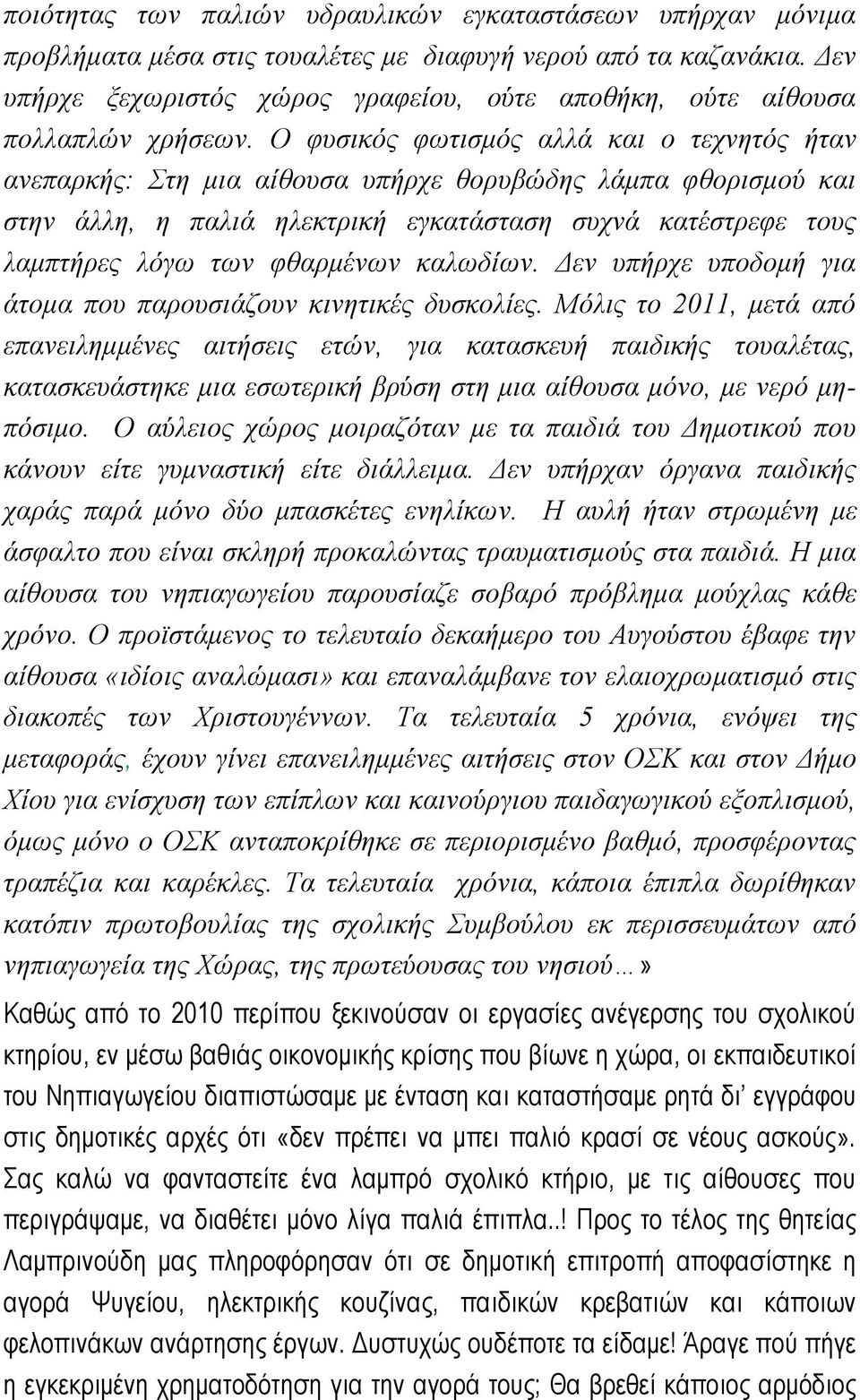 Ο φυσικός φωτισμός αλλά και ο τεχνητός ήταν ανεπαρκής: Στη μια αίθουσα υπήρχε θορυβώδης λάμπα φθορισμού και στην άλλη, η παλιά ηλεκτρική εγκατάσταση συχνά κατέστρεφε τους λαμπτήρες λόγω των φθαρμένων