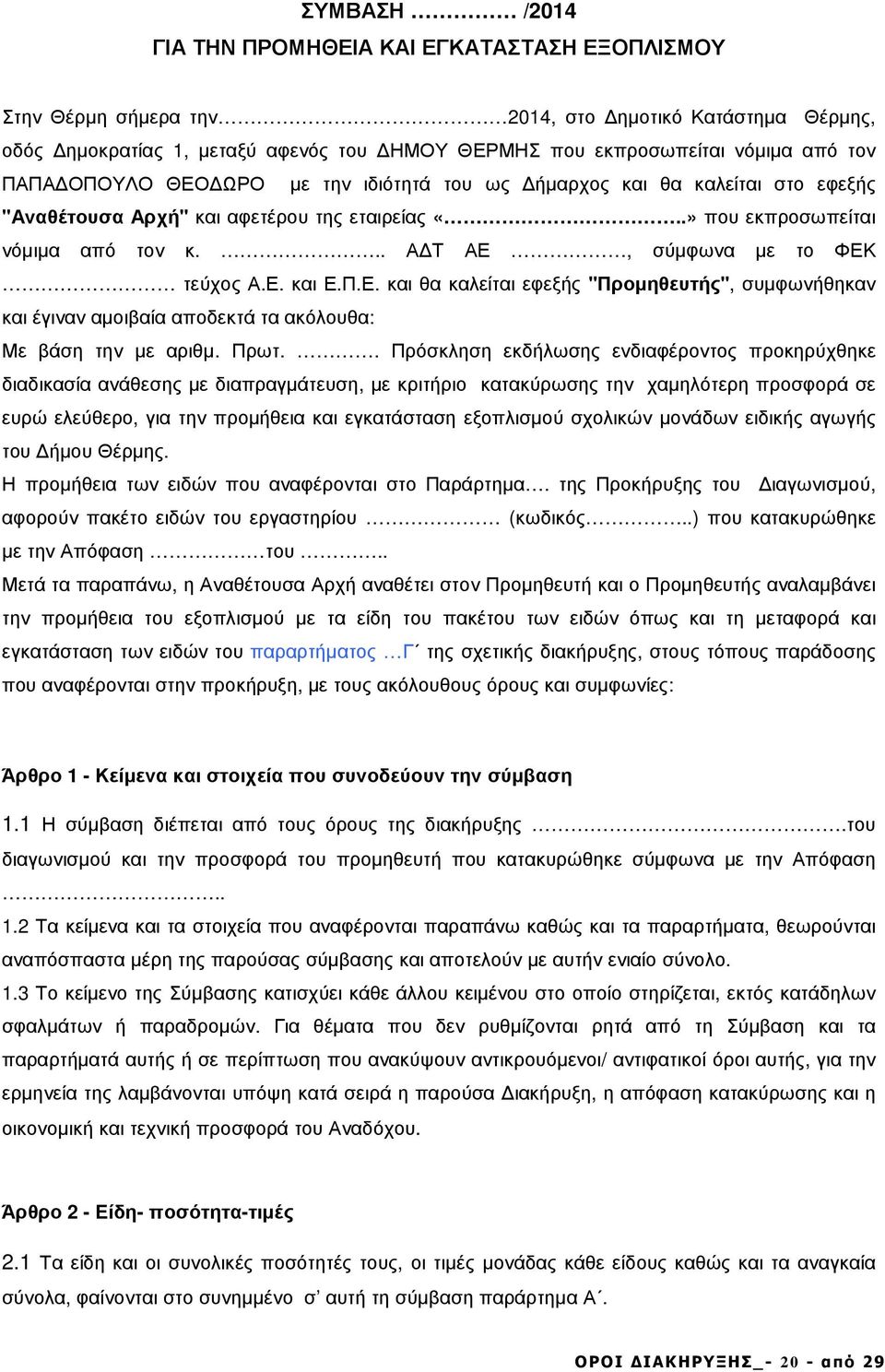 Π.Ε. και θα καλείται εφεξής "Προµηθευτής", συµφωνήθηκαν και έγιναν αµοιβαία αποδεκτά τα ακόλουθα: Με βάση την µε αριθµ. Πρωτ.