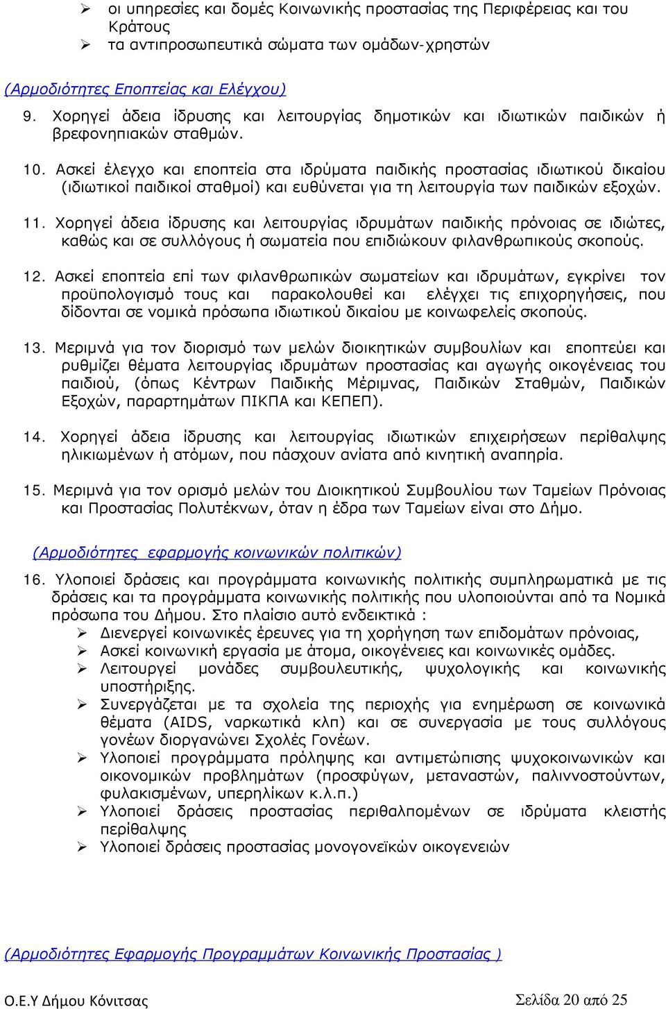 Ασκεί έλεγχο και εποπτεία στα ιδρύματα παιδικής προστασίας ιδιωτικού δικαίου (ιδιωτικοί παιδικοί σταθμοί) και ευθύνεται για τη λειτουργία των παιδικών εξοχών. 11.