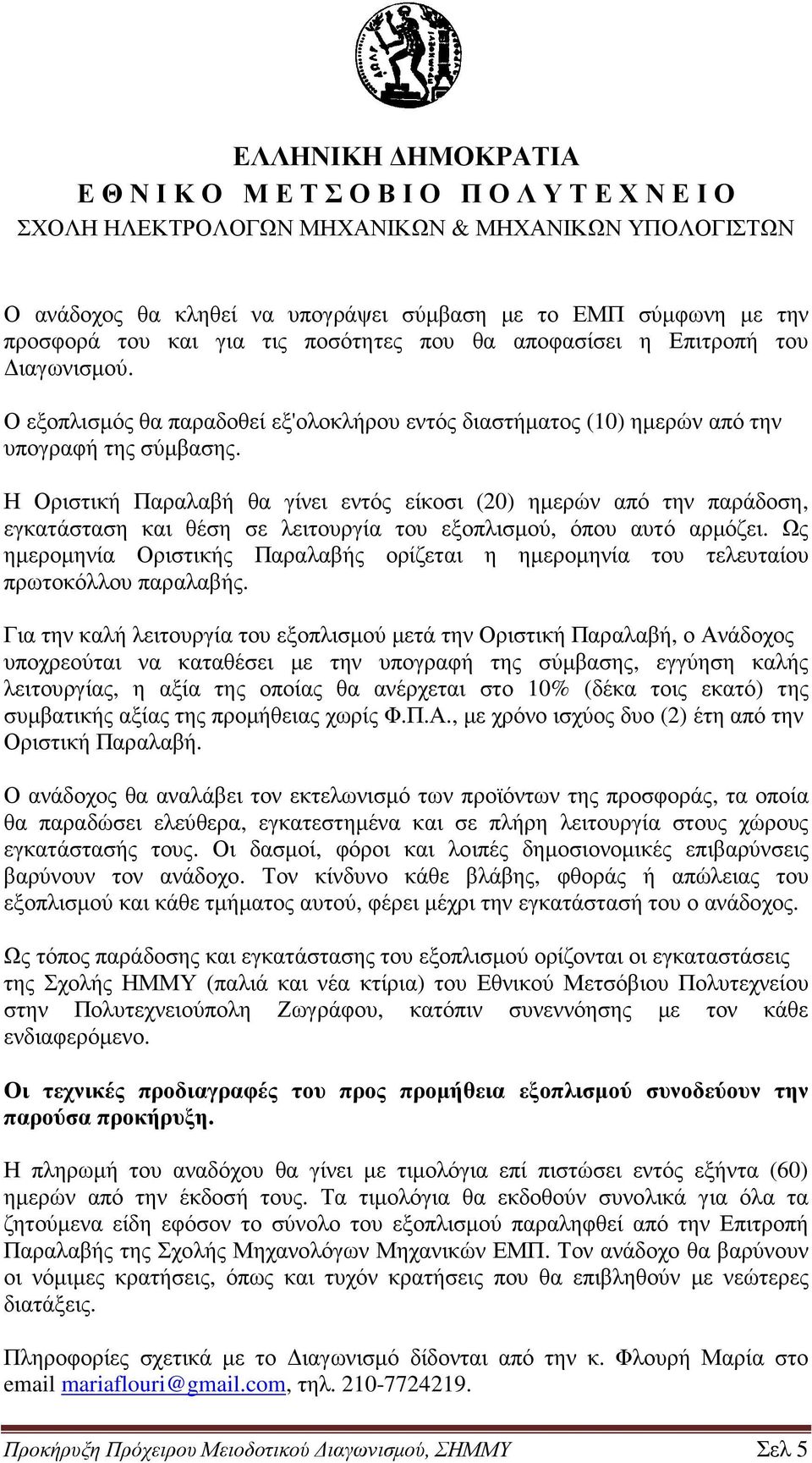 Η Οριστική Παραλαβή θα γίνει εντός είκοσι (20) ηµερών από την παράδοση, εγκατάσταση και θέση σε λειτουργία του εξοπλισµού, όπου αυτό αρµόζει.