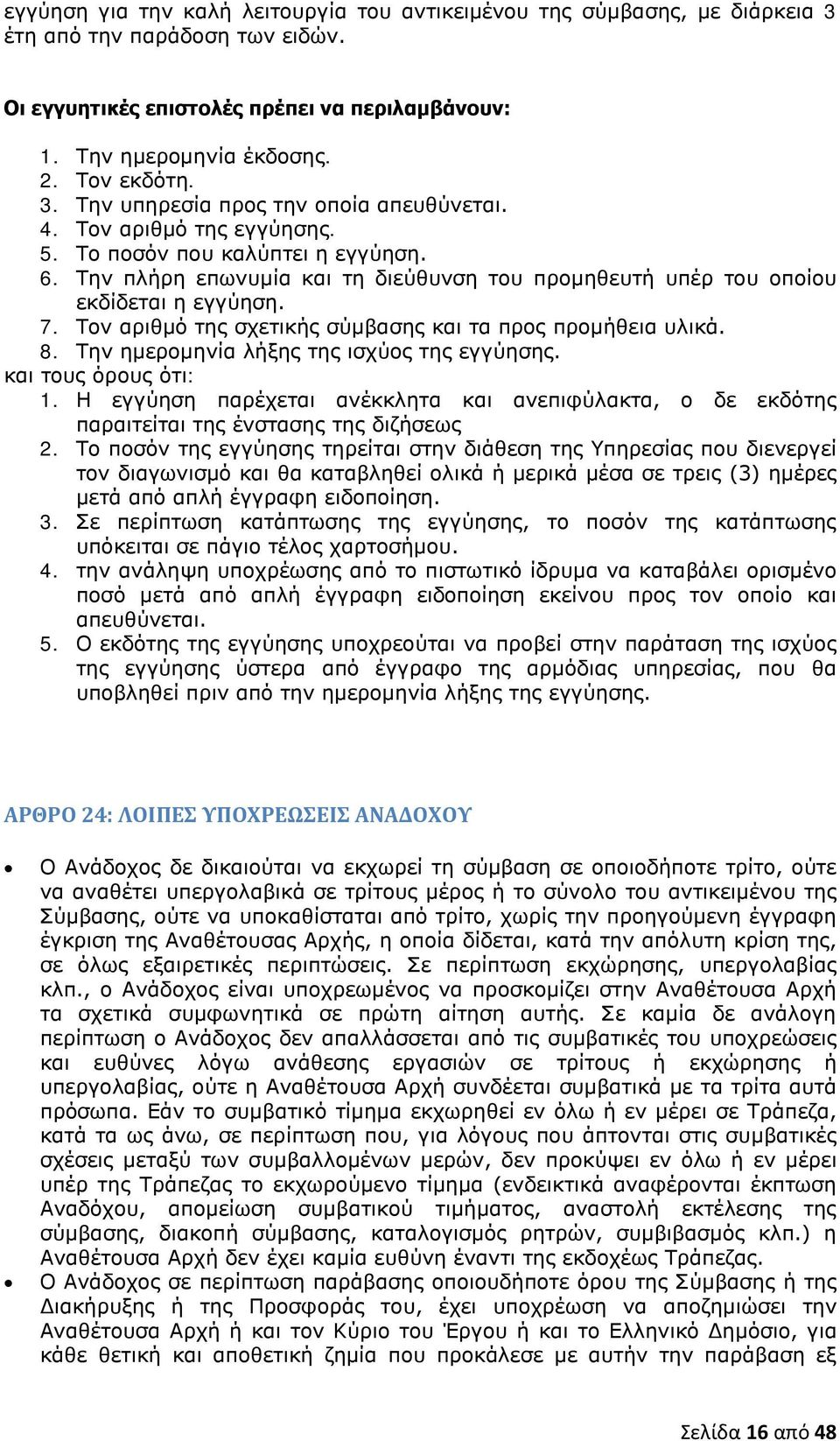 7. Τον αριθμό της σχετικής σύμβασης και τα προς προμήθεια υλικά. 8. Την ημερομηνία λήξης της ισχύος της εγγύησης. και τους όρους ότι: 1.