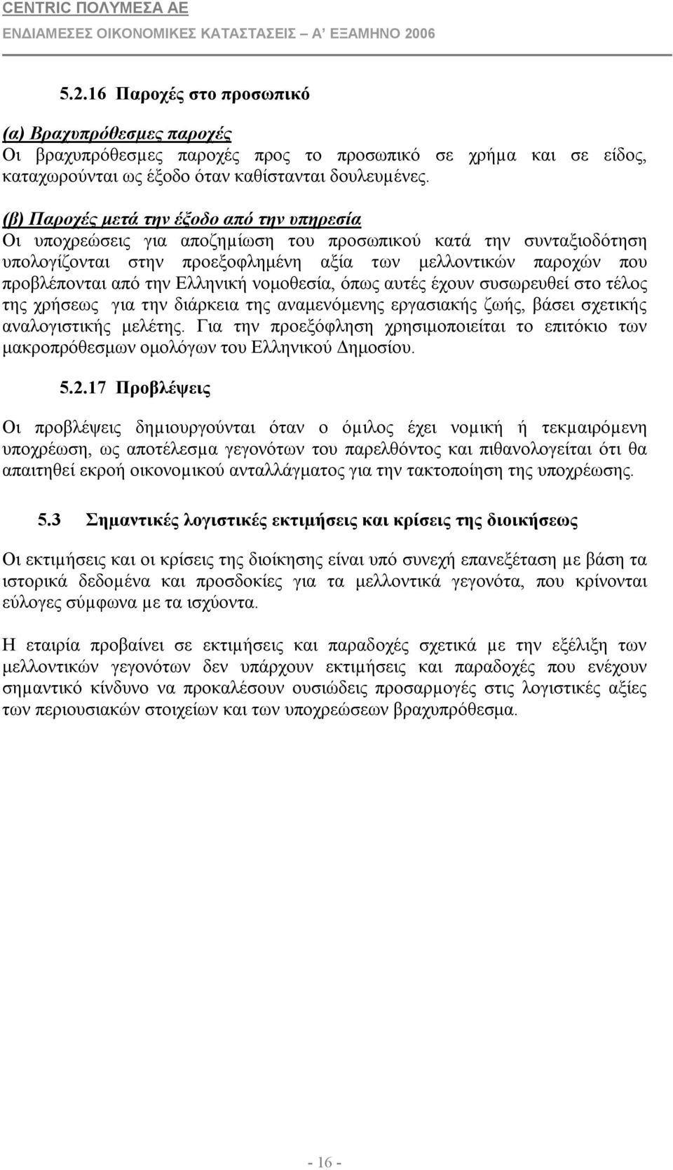 Ελληνική νομοθεσία, όπως αυτές έχουν συσωρευθεί στο τέλος της χρήσεως για την διάρκεια της αναμενόμενης εργασιακής ζωής, βάσει σχετικής αναλογιστικής μελέτης.