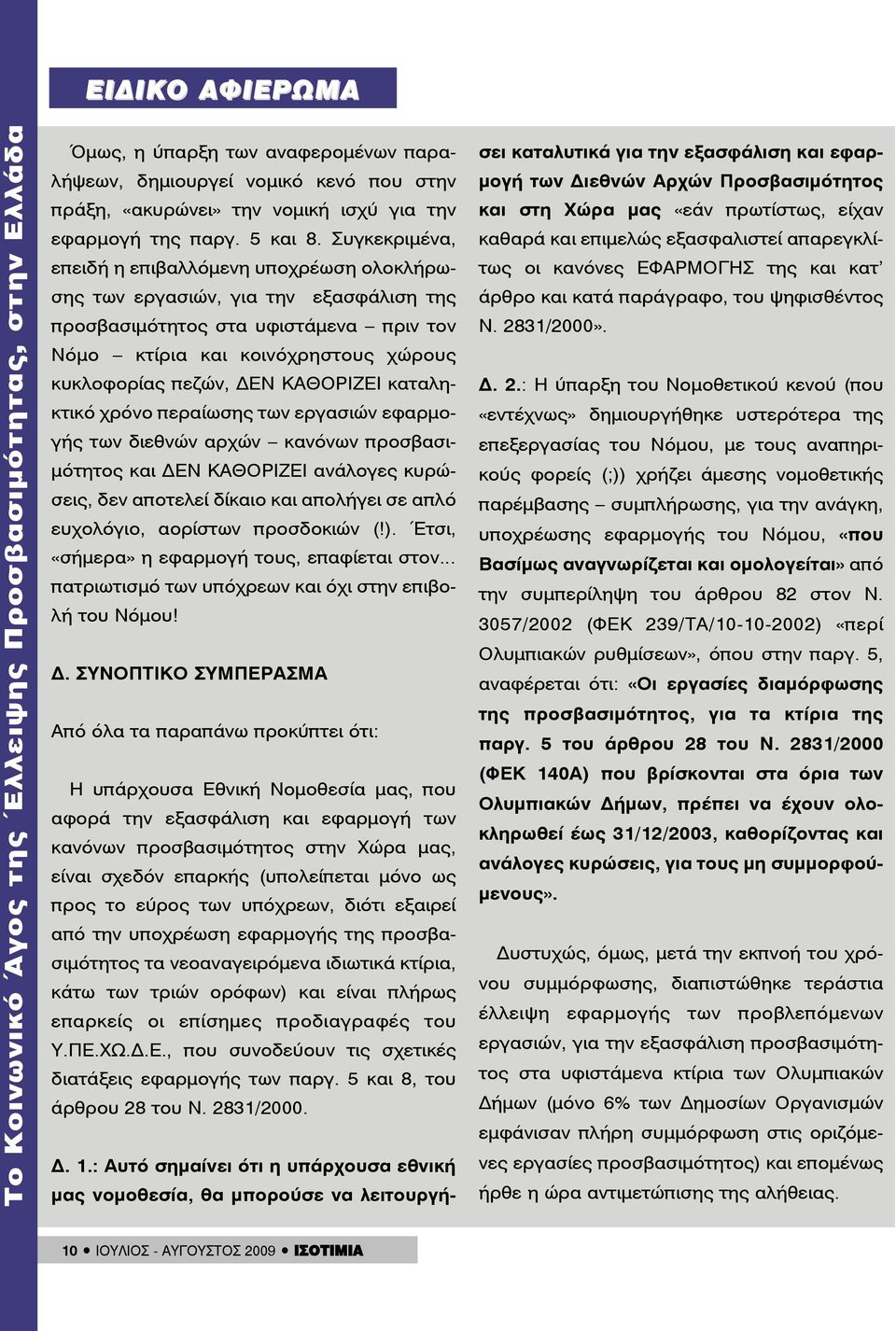 Συγκεκριμένα, επειδή η επιβαλλόμενη υποχρέωση ολοκλήρωσης των εργασιών, για την εξασφάλιση της προσβασιμότητος στα υφιστάμενα πριν τον Νόμο κτίρια και κοινόχρηστους χώρους κυκλοφορίας πεζών, ΔΕΝ