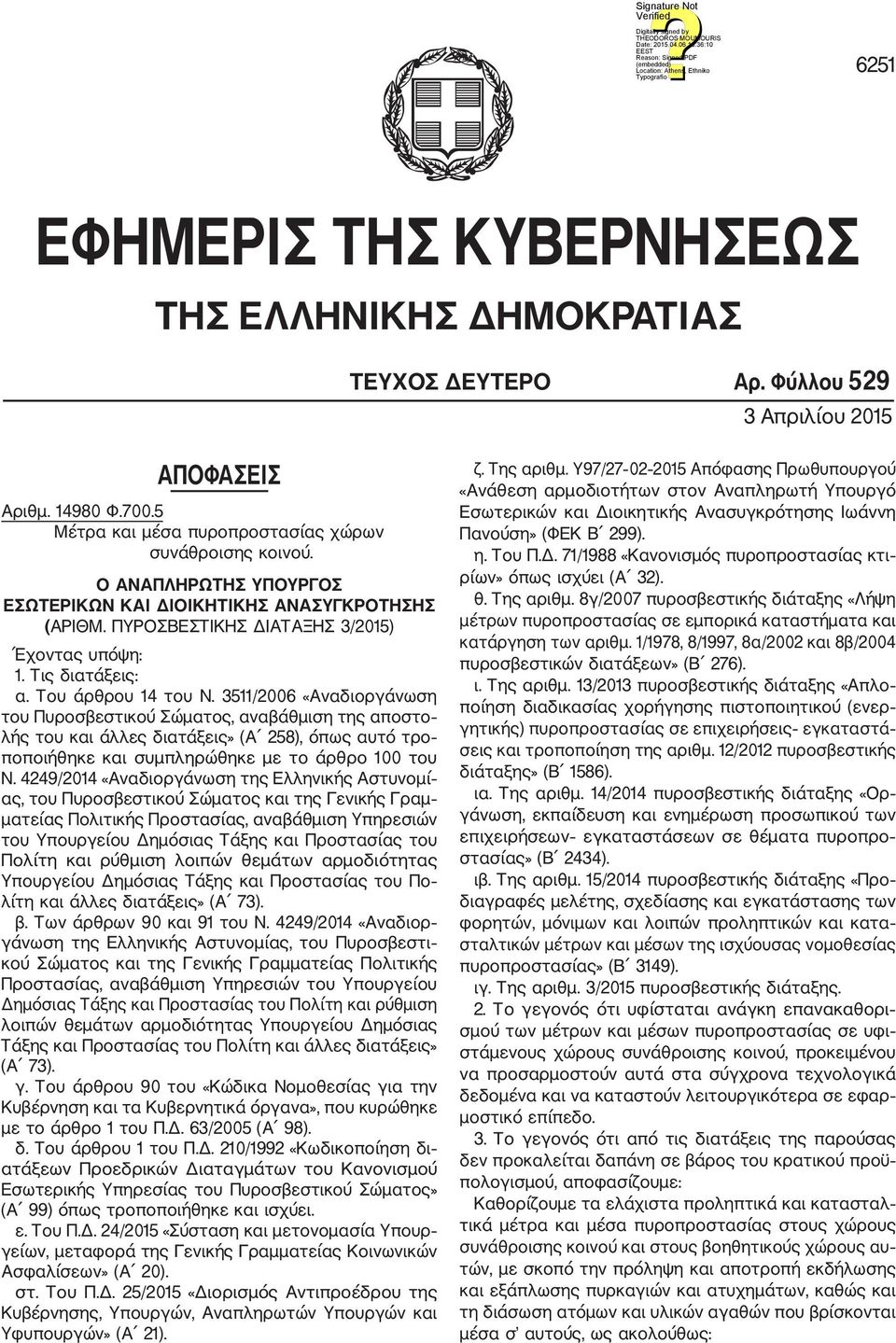 3511/2006 «Αναδιοργάνωση του Πυροσβεστικού Σώματος, αναβάθμιση της αποστο λής του και άλλες διατάξεις» (Α 258), όπως αυτό τρο ποποιήθηκε και συμπληρώθηκε με το άρθρο 100 του Ν.