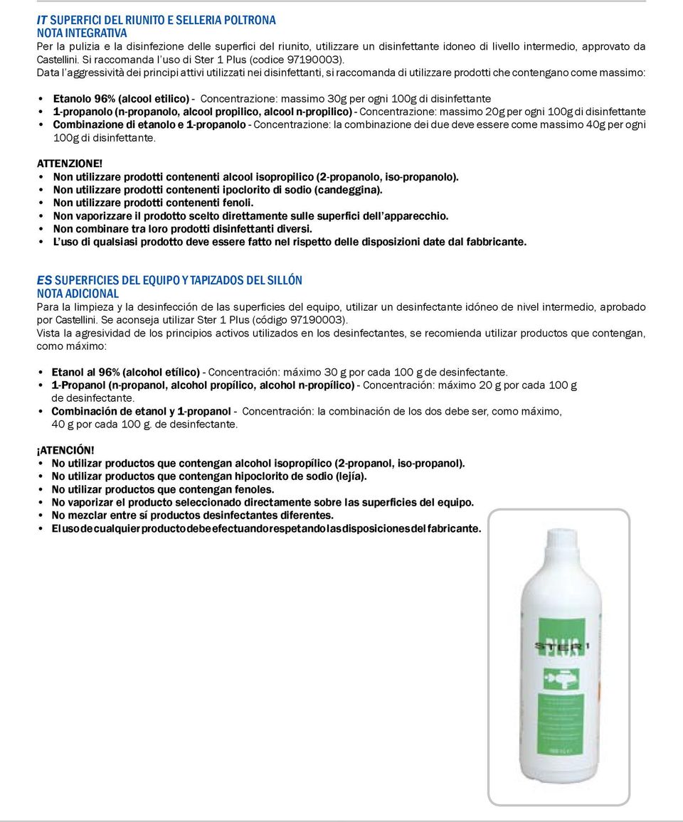 Data l aggressività dei principi attivi utilizzati nei disinfettanti, si raccomanda di utilizzare prodotti che contengano come massimo: Etanolo 96% (alcool etilico) - Concentrazione: massimo g per