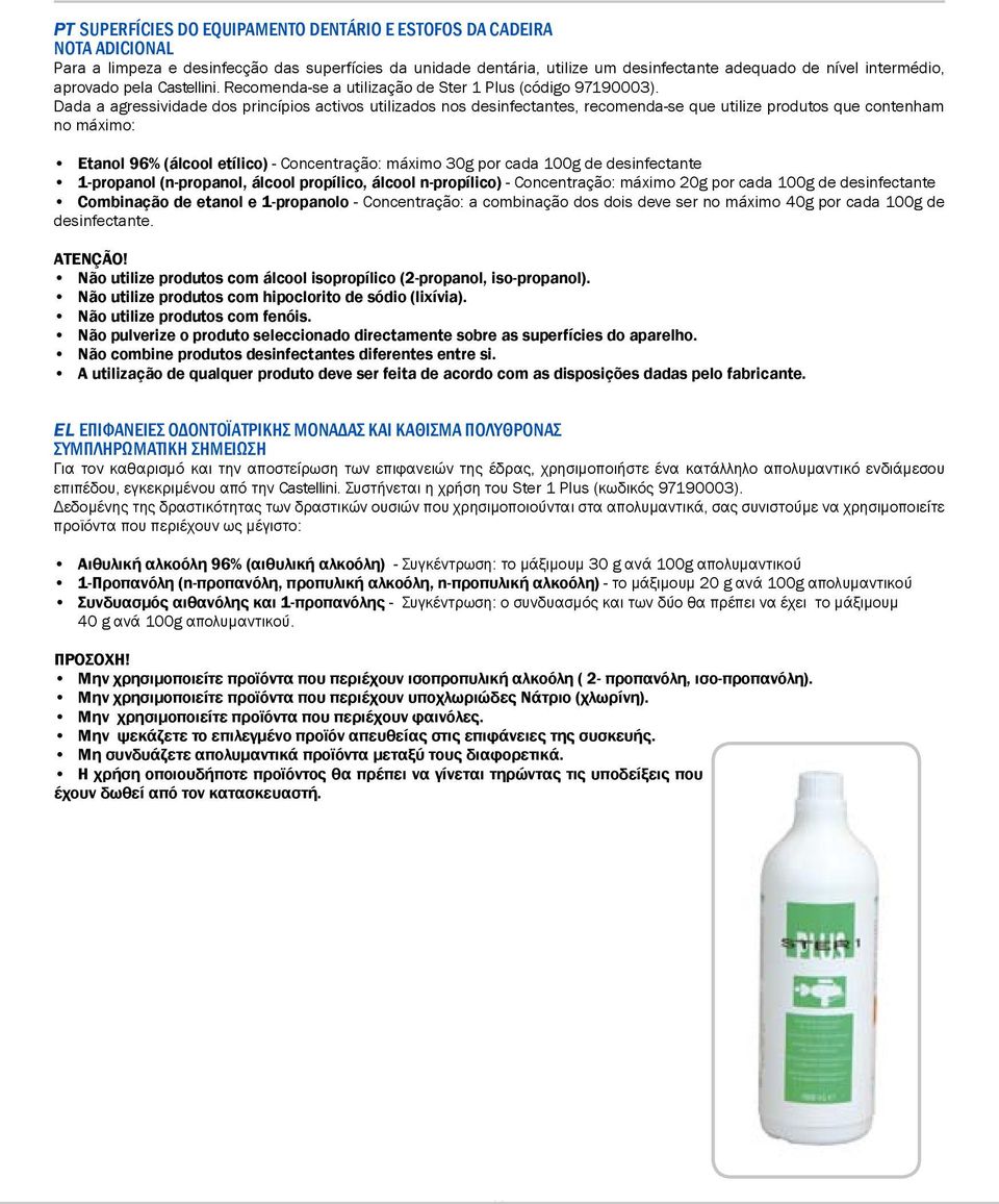Dada a agressividade dos princípios activos utilizados nos desinfectantes, recomenda-se que utilize produtos que contenham no máximo: Etanol 96% (álcool etílico) - Concentração: máximo g por cada