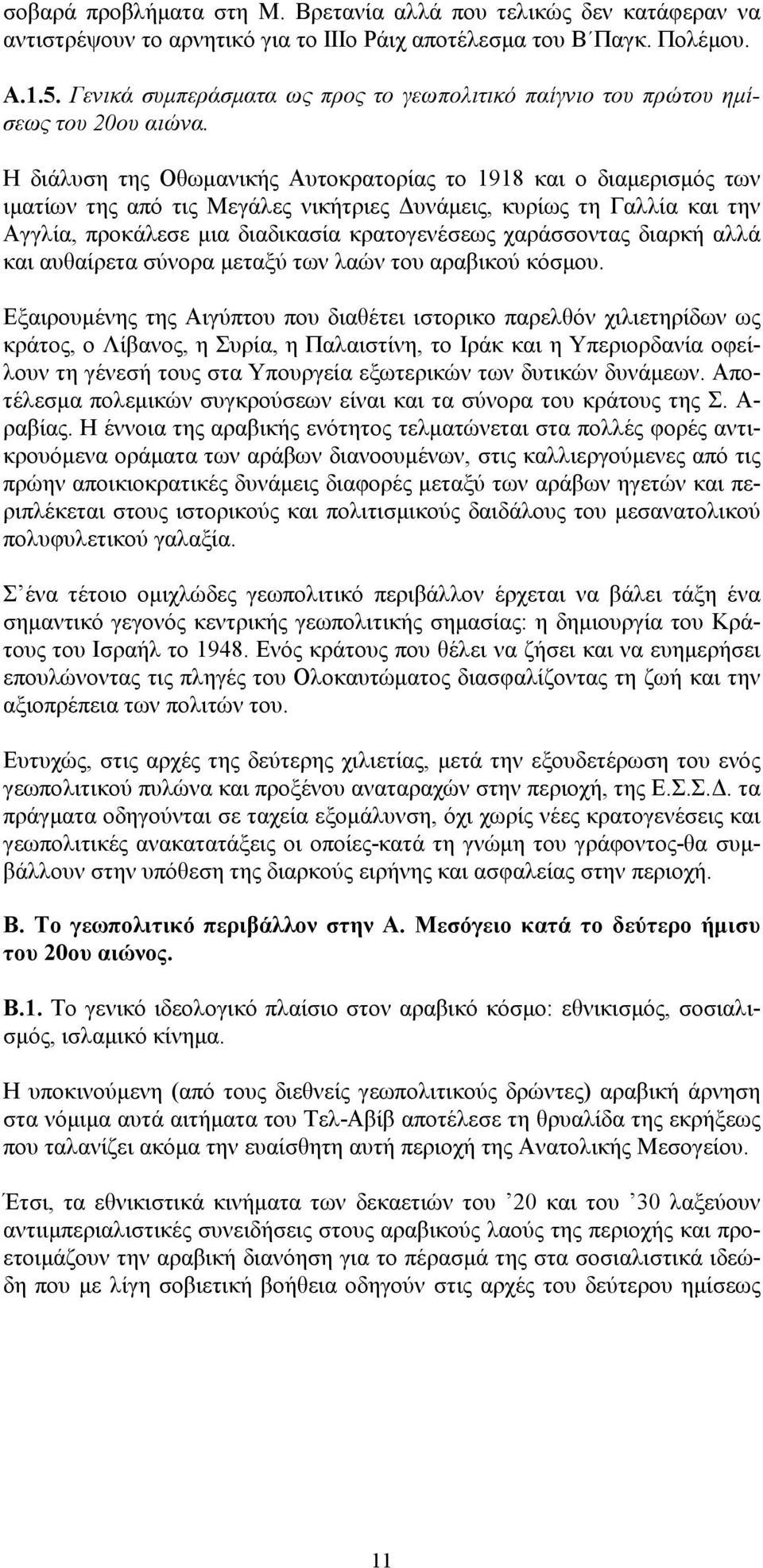 Η διάλυση της Οθωμανικής Αυτοκρατορίας το 1918 και ο διαμερισμός των ιματίων της από τις Μεγάλες νικήτριες Δυνάμεις, κυρίως τη Γαλλία και την Αγγλία, προκάλεσε μια διαδικασία κρατογενέσεως