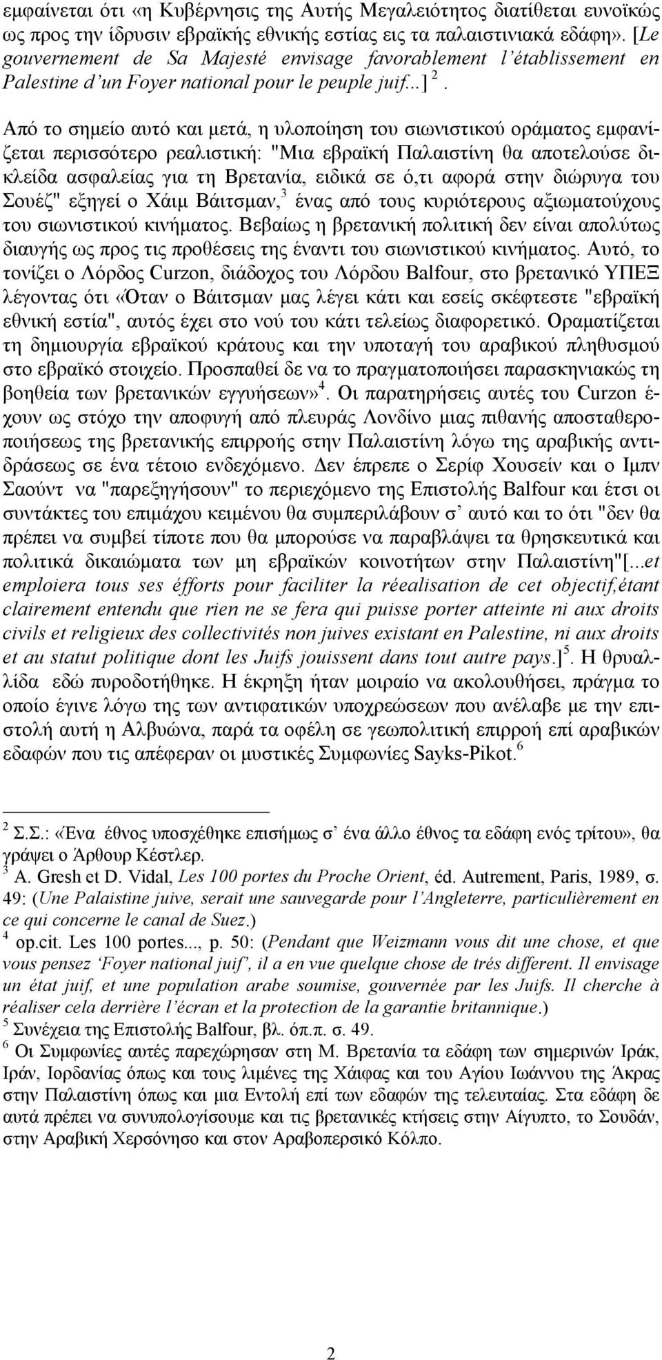 Από το σημείο αυτό και μετά, η υλοποίηση του σιωνιστικού οράματος εμφανίζεται περισσότερο ρεαλιστική: "Μια εβραϊκή Παλαιστίνη θα αποτελούσε δικλείδα ασφαλείας για τη Βρετανία, ειδικά σε ό,τι αφορά