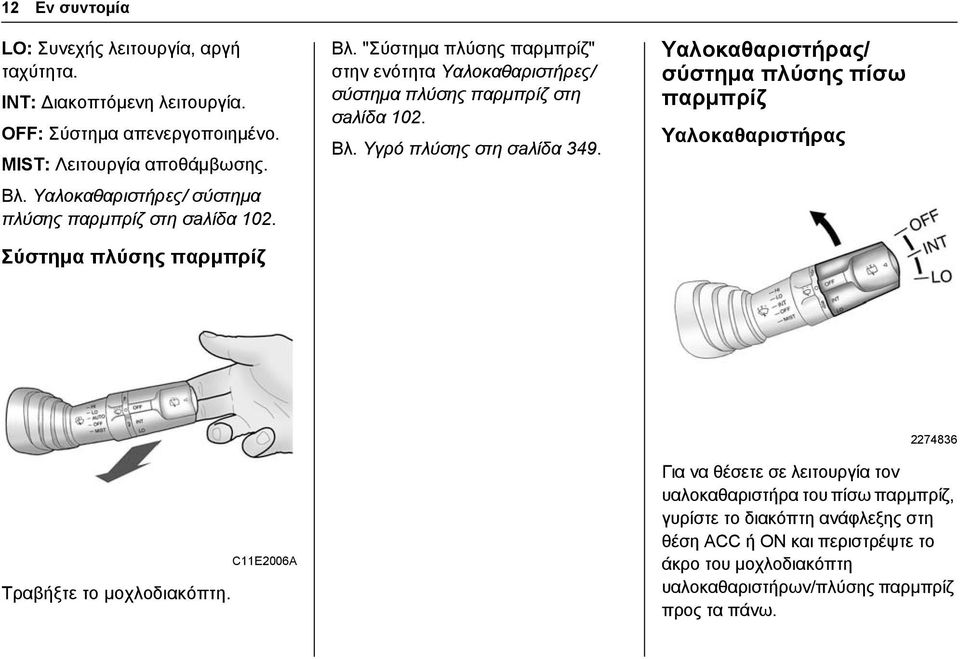 "Σύστημα πλύσης παρμπρίζ" στην ενότητα Υαλοκαθαριστήρες/ σύστημα πλύσης παρμπρίζ στη σaλίδα 102. Βλ. Υγρό πλύσης στη σaλίδα 349.