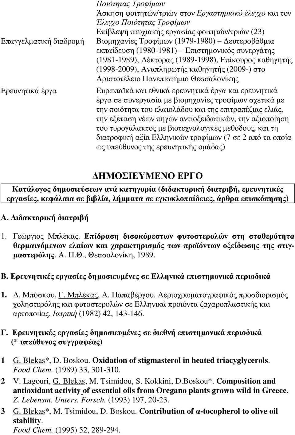 Πανεπιστήµιο Θεσσαλονίκης Ευρωπαϊκά και εθνικά ερευνητικά έργα και ερευνητικά έργα σε συνεργασία µε βιοµηχανίες τροφίµων σχετικά µε την ποιότητα του ελαιολάδου και της επιτραπέζιας ελιάς, την εξέταση