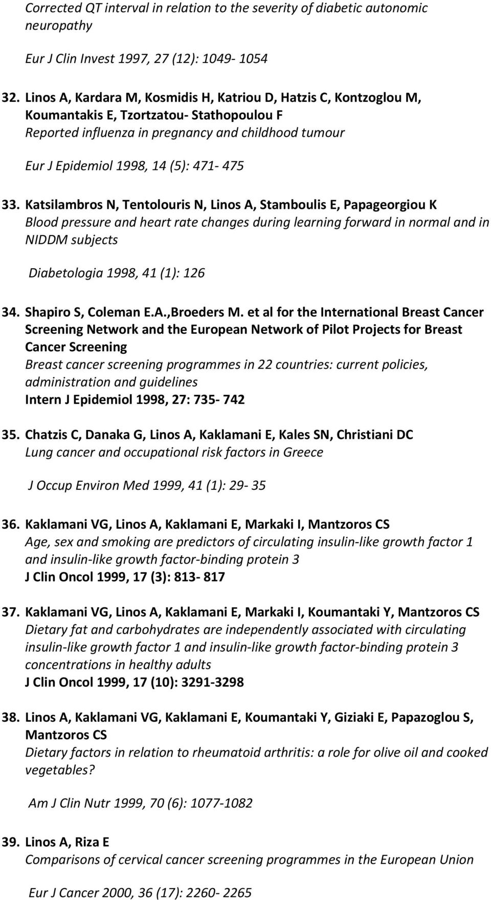 33. Katsilambros N, Tentolouris N, Linos A, Stamboulis E, Papageorgiou K Blood pressure and heart rate changes during learning forward in normal and in NIDDM subjects Diabetologia 1998, 41 (1): 126