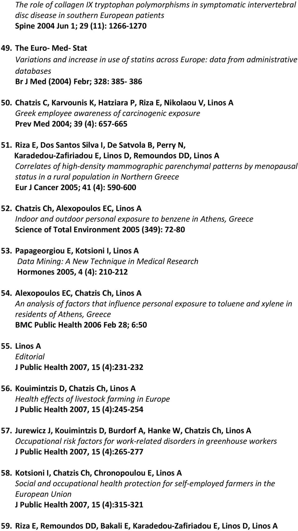 Chatzis C, Karvounis K, Hatziara P, Riza E, Nikolaou V, Linos A Greek employee awareness of carcinogenic exposure Prev Med 2004; 39 (4): 657-665 51.