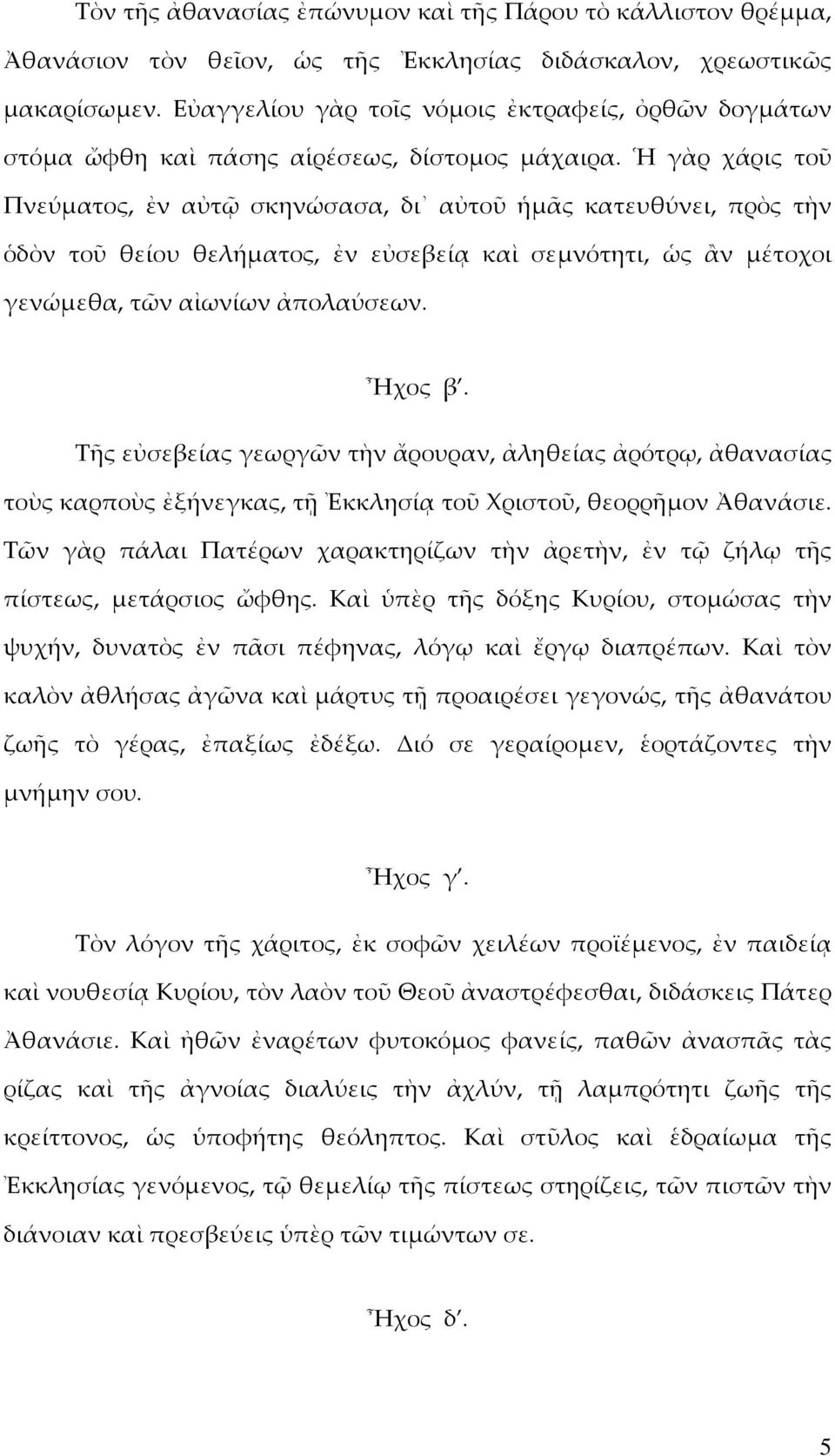 Ἡ γὰρ χάρις τοῦ Πνεύµατος, ἐν αὐτῷ σκηνώσασα, δι αὐτοῦ ἡµᾶς κατευθύνει, πρὸς τὴν ὁδὸν τοῦ θείου θελήµατος, ἐν εὐσεβείᾳ καὶ σεµνότητι, ὡς ἂν µέτοχοι γενώµεθα, τῶν αἰωνίων ἀπολαύσεων. Ἦχος β.