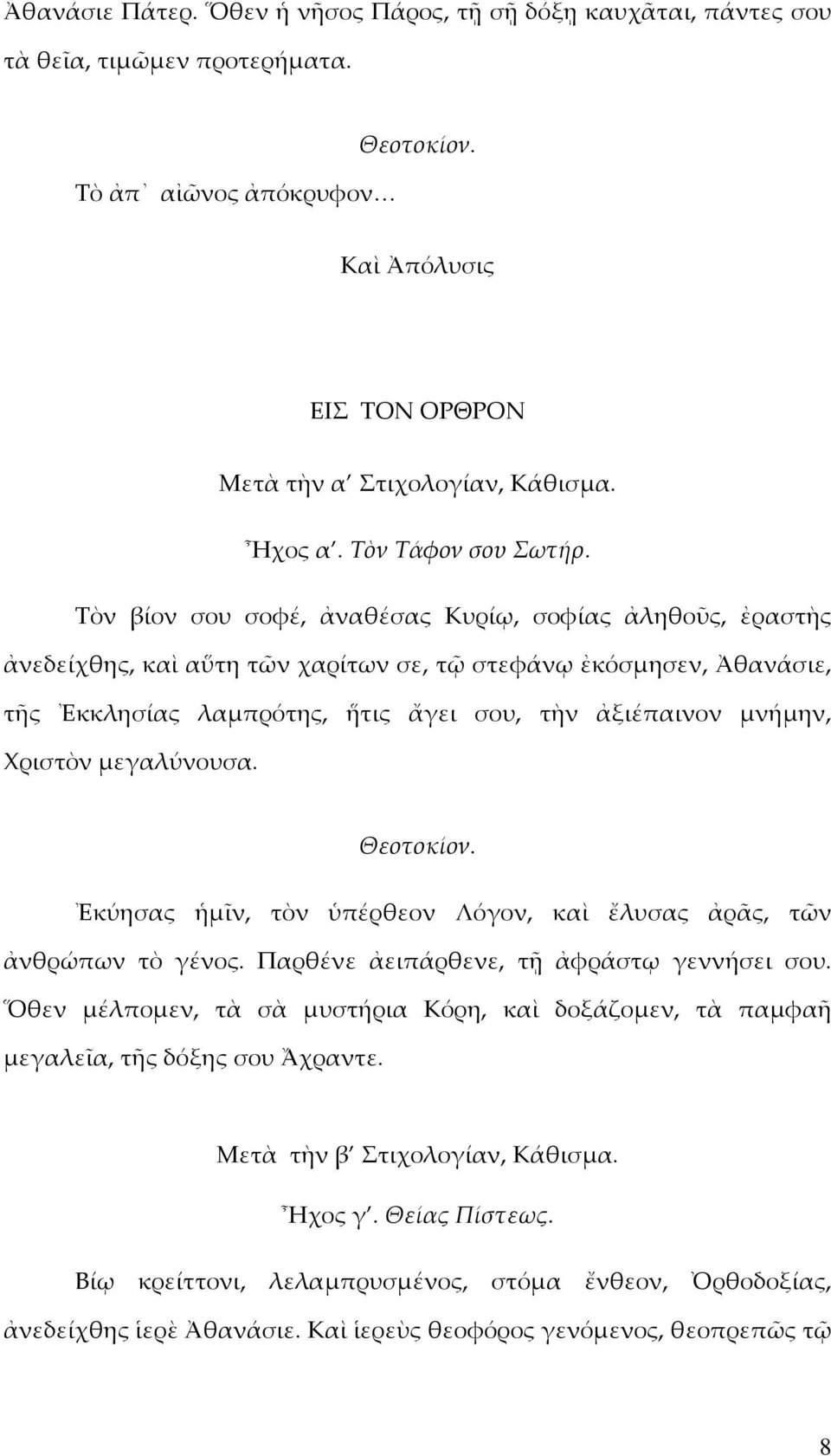 Τὸν βίον σου σοφέ, ἀναθέσας Κυρίῳ, σοφίας ἀληθοῦς, ἐραστὴς ἀνεδείχθης, καὶ αὕτη τῶν χαρίτων σε, τῷ στεφάνῳ ἐκόσµησεν, Ἀθανάσιε, τῆς Ἐκκλησίας λαµπρότης, ἥτις ἄγει σου, τὴν ἀξιέπαινον µνήµην, Χριστὸν