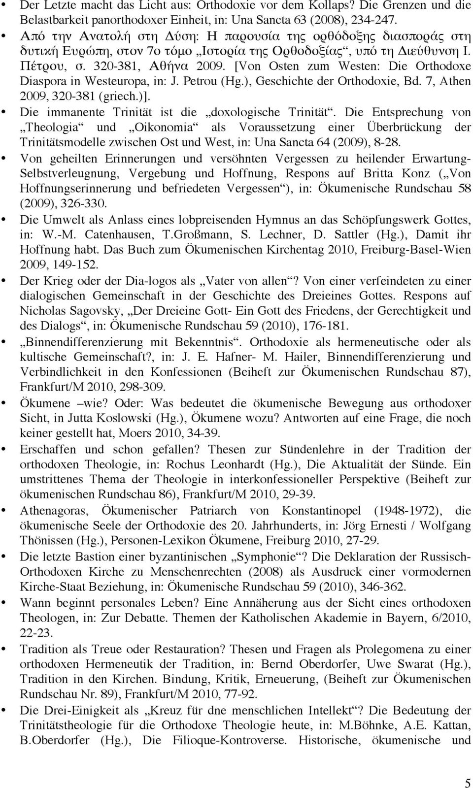 [Von Osten zum Westen: Die Orthodoxe Diaspora in Westeuropa, in: J. Petrou (Hg.), Geschichte der Orthodoxie, Bd. 7, Athen 2009, 320-381 (griech.)].