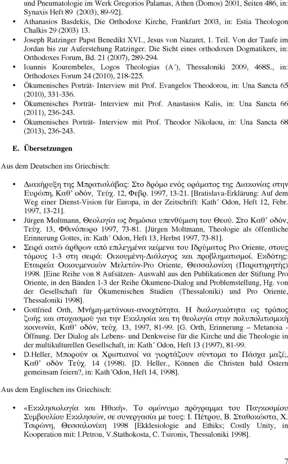 Von der Taufe im Jordan bis zur Auferstehung Ratzinger. Die Sicht eines orthodoxen Dogmatikers, in: Orthodoxes Forum, Bd. 21 (2007), 289-294.