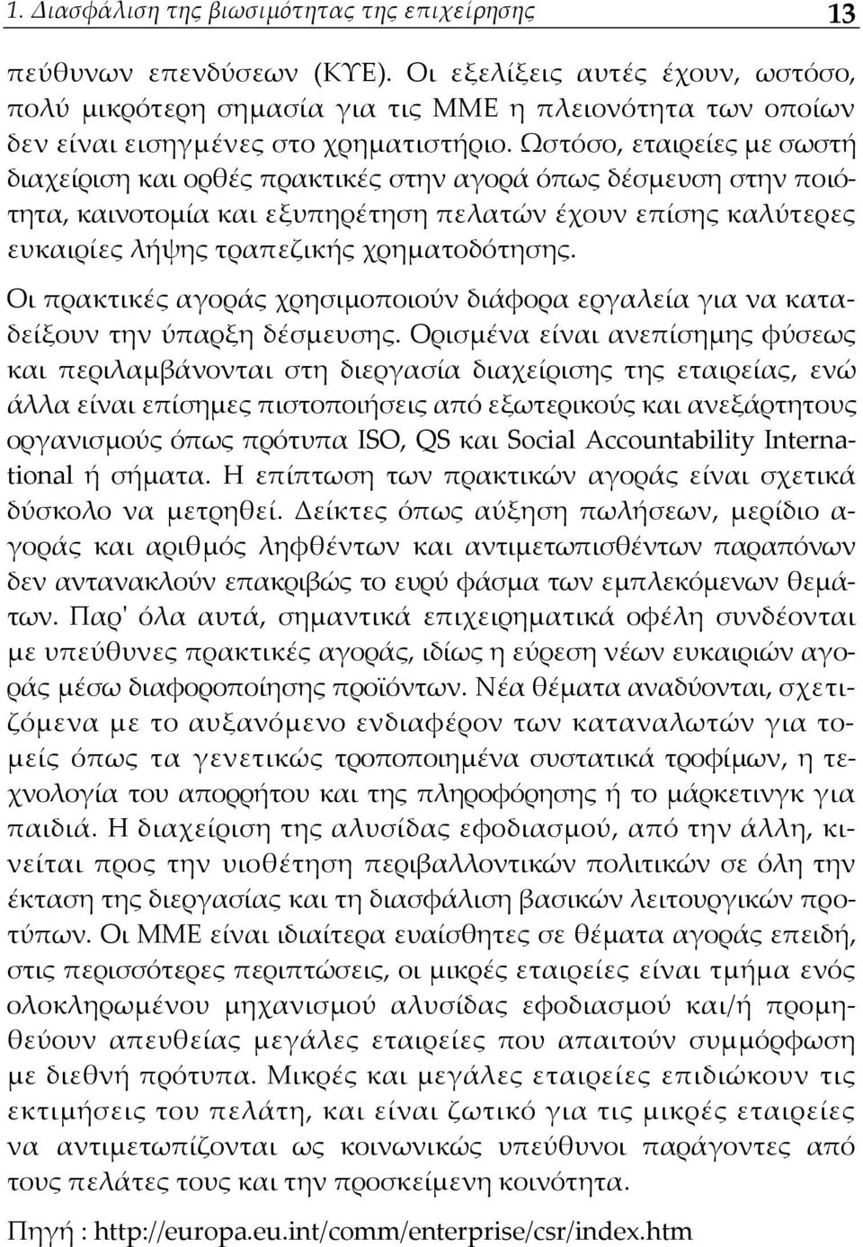 Ωστόσο, εταιρείες με σωστή διαχείριση και ορθές πρακτικές στην αγορά όπως δέσμευση στην ποιότητα, καινοτομία και εξυπηρέτηση πελατών έχουν επίσης καλύτερες ευκαιρίες λήψης τραπεζικής χρηματοδότησης.