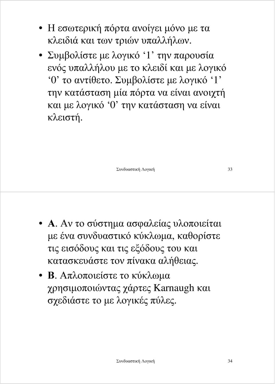 Συµβολίστε µε λογικό την κατάσταση µία πόρτα να είναι ανοιχτή και µε λογικό την κατάσταση να είναι κλειστή. Συνδυαστική Λογική 33 Α.