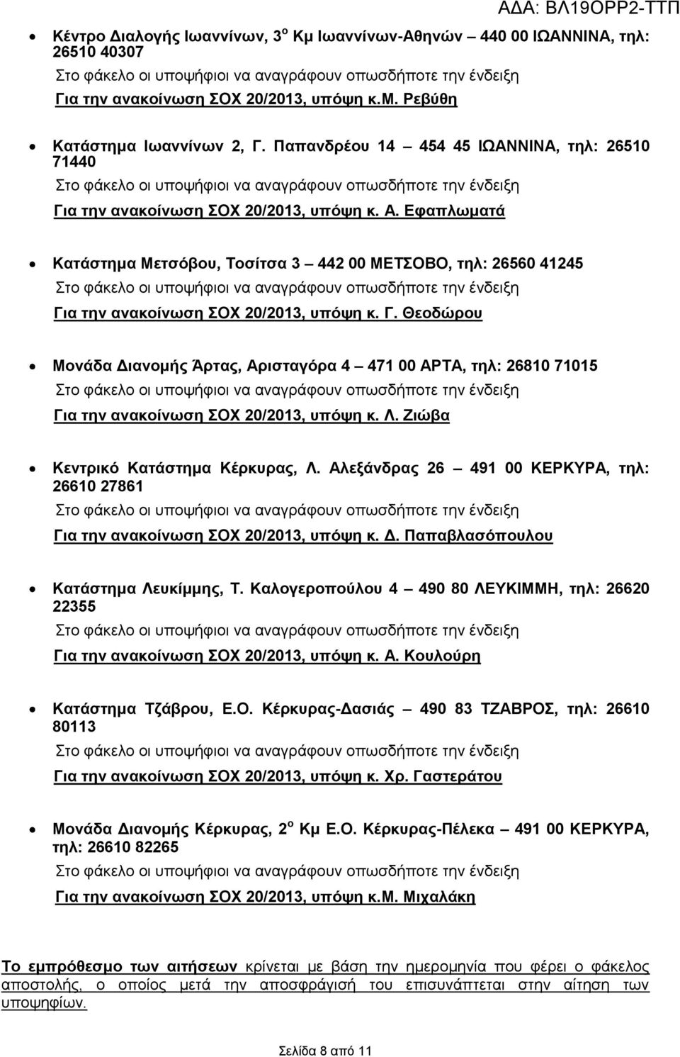 Εφαπλωματά Κατάστημα Μετσόβου, Τοσίτσα 3 442 00 ΜΕΤΣΟΒΟ, τηλ: 26560 41245 Για την ανακοίνωση ΣΟΧ 20/2013, υπόψη κ. Γ. Θεοδώρου Μονάδα Διανομής Άρτας, Αρισταγόρα 4 471 00 ΑΡΤΑ, τηλ: 26810 71015 Για την ανακοίνωση ΣΟΧ 20/2013, υπόψη κ.