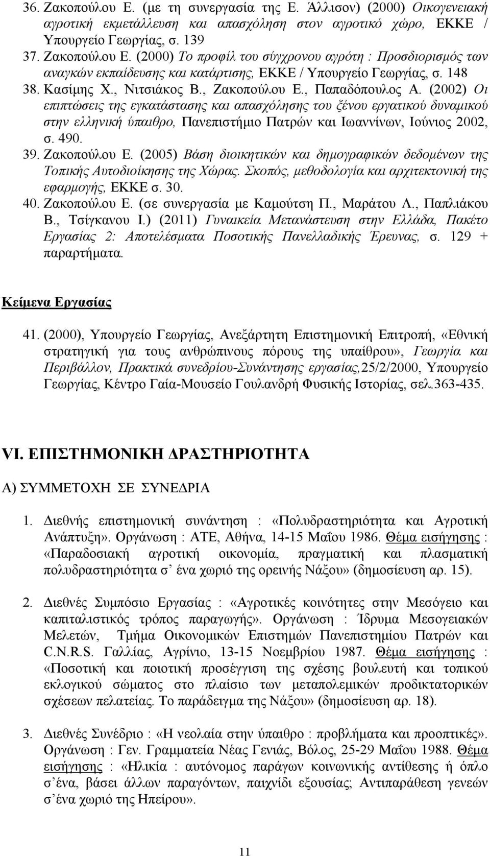 (2002) Οι επιπτώσεις της εγκατάστασης και απασχόλησης του ξένου εργατικού δυναμικού στην ελληνική ύπαιθρο, Πανεπιστήμιο Πατρών και Ιωαννίνων, Ιούνιος 2002, σ. 490. 39. Ζακοπούλου Ε.