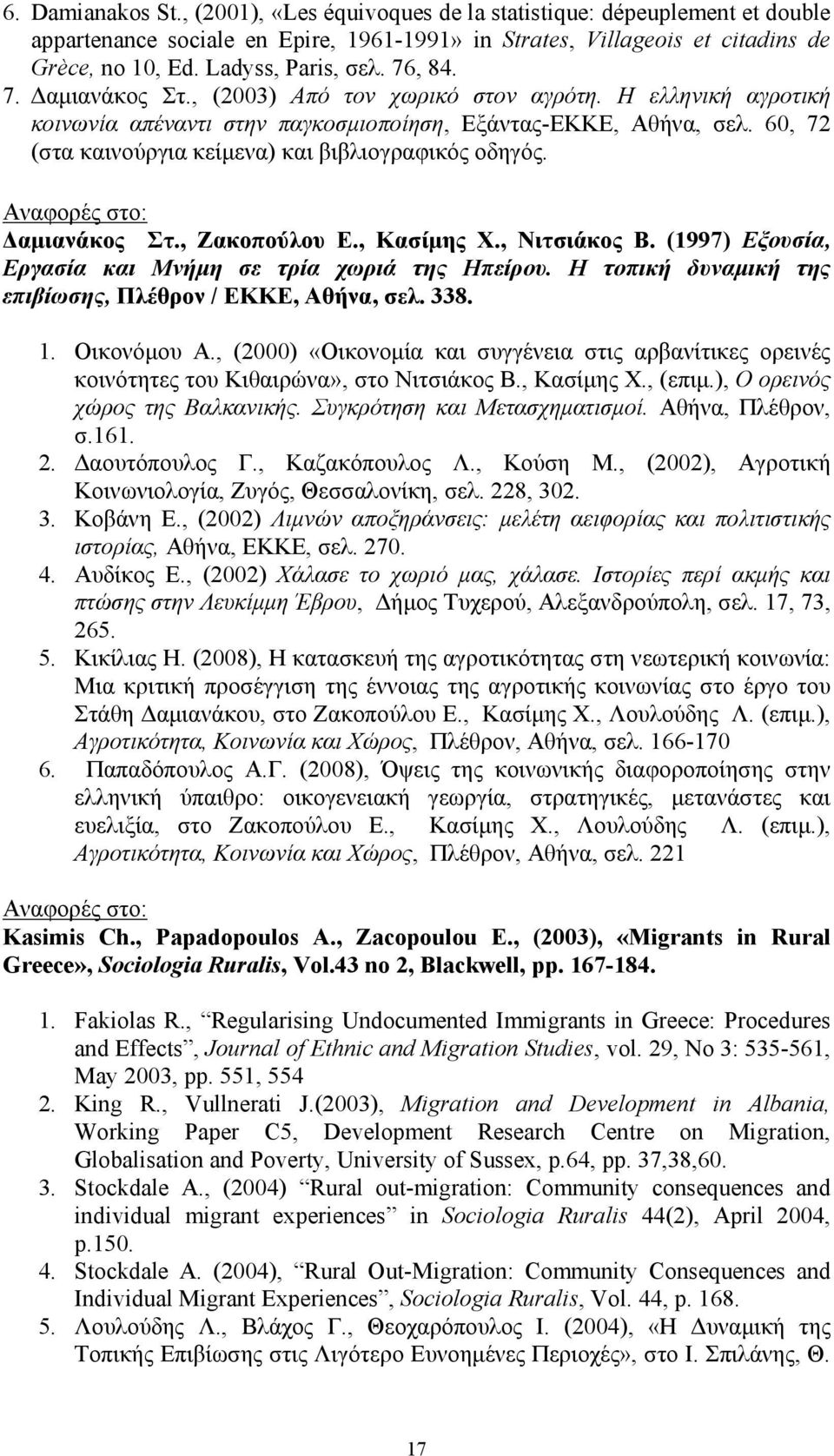 60, 72 (στα καινούργια κείμενα) και βιβλιογραφικός οδηγός. Αναφορές στο: Δαμιανάκος Στ., Ζακοπούλου Ε., Κασίμης Χ., Νιτσιάκος Β. (1997) Εξουσία, Εργασία και Μνήμη σε τρία χωριά της Ηπείρου.