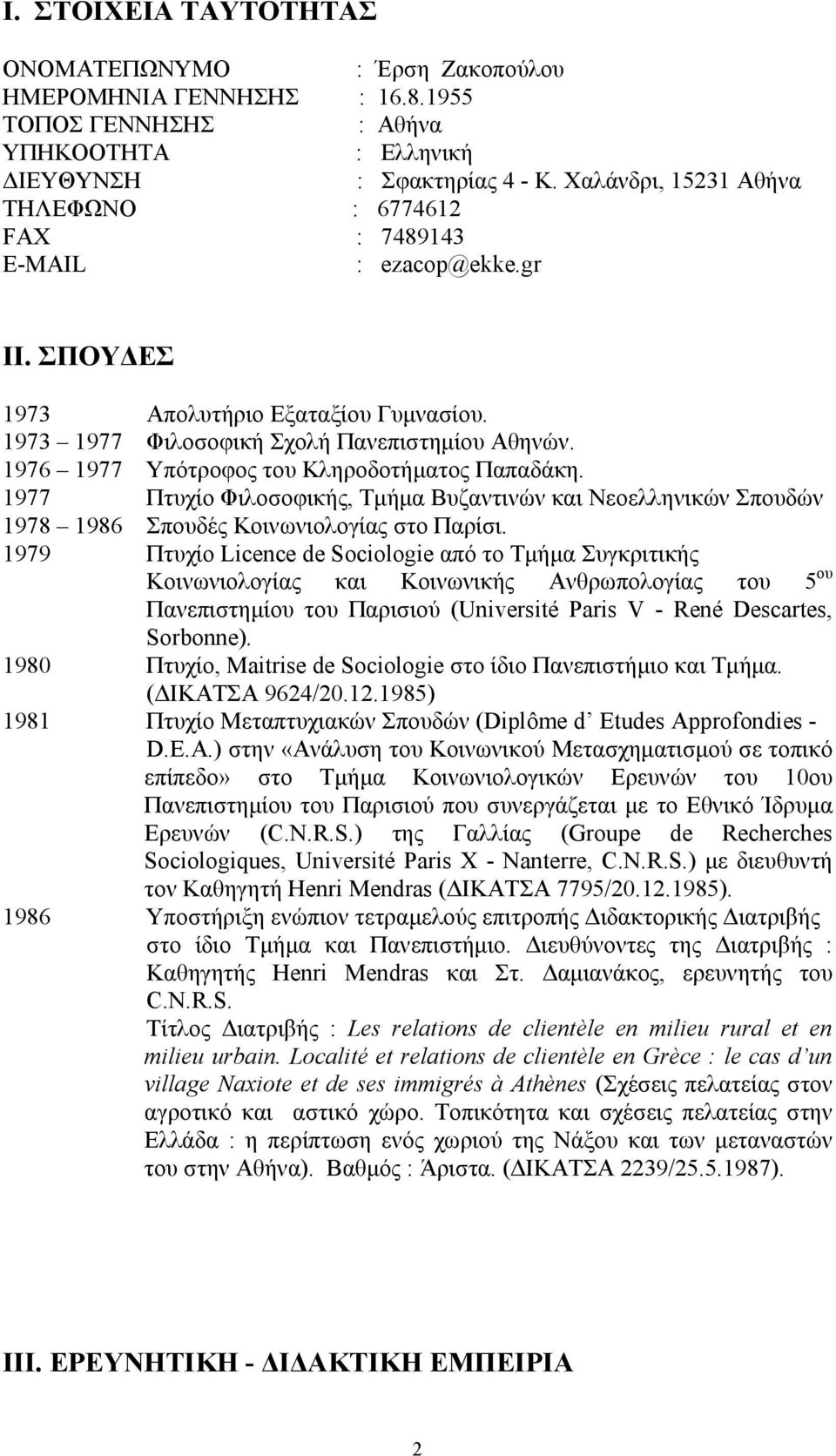 1976 1977 Υπότροφος του Κληροδοτήματος Παπαδάκη. 1977 Πτυχίο Φιλοσοφικής, Τμήμα Βυζαντινών και Νεοελληνικών Σπουδών 1978 1986 Σπουδές Κοινωνιολογίας στο Παρίσι.