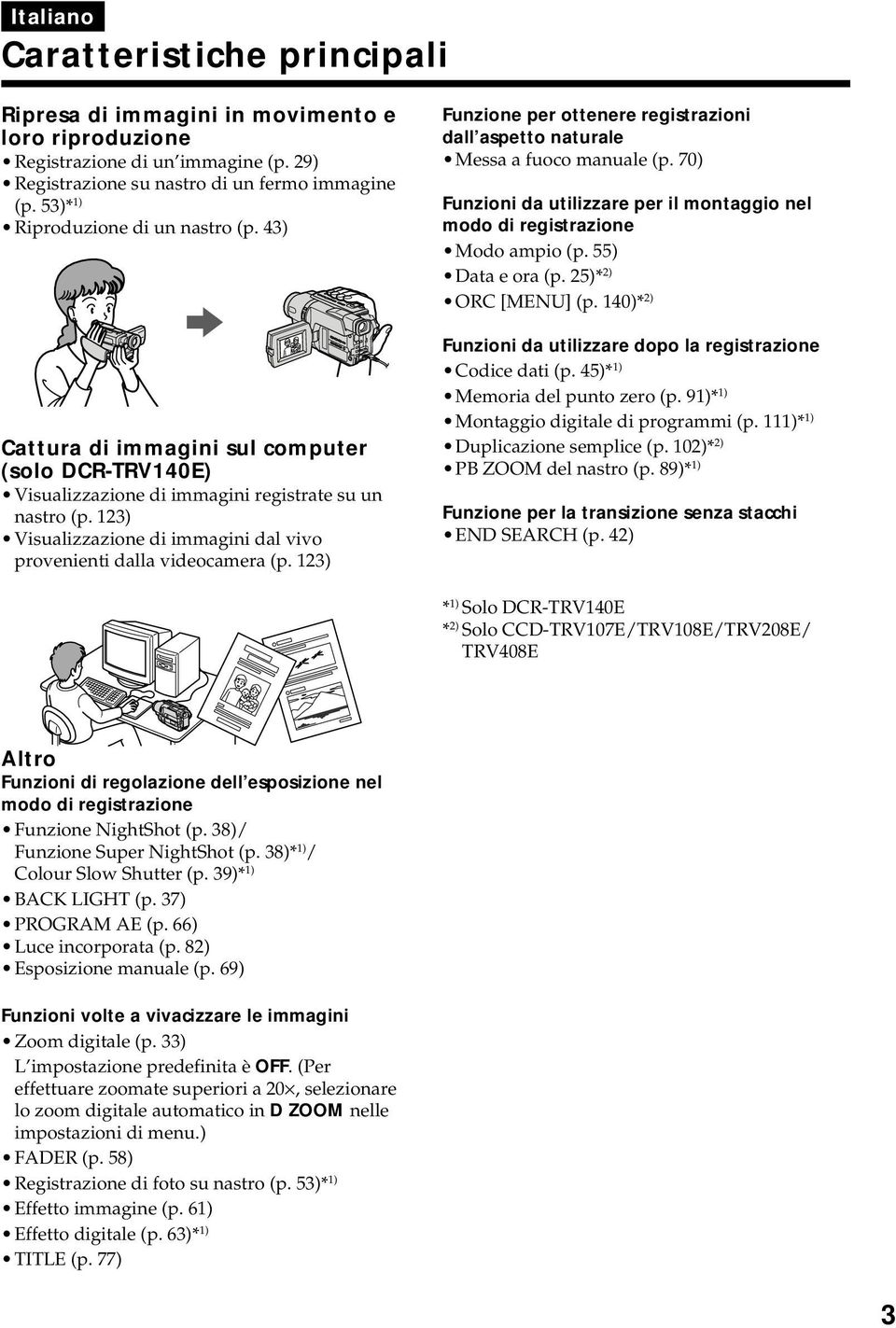 123) Visualizzazione di immagini dal vivo provenienti dalla videocamera (p. 123) Funzione per ottenere registrazioni dall aspetto naturale Messa a fuoco manuale (p.