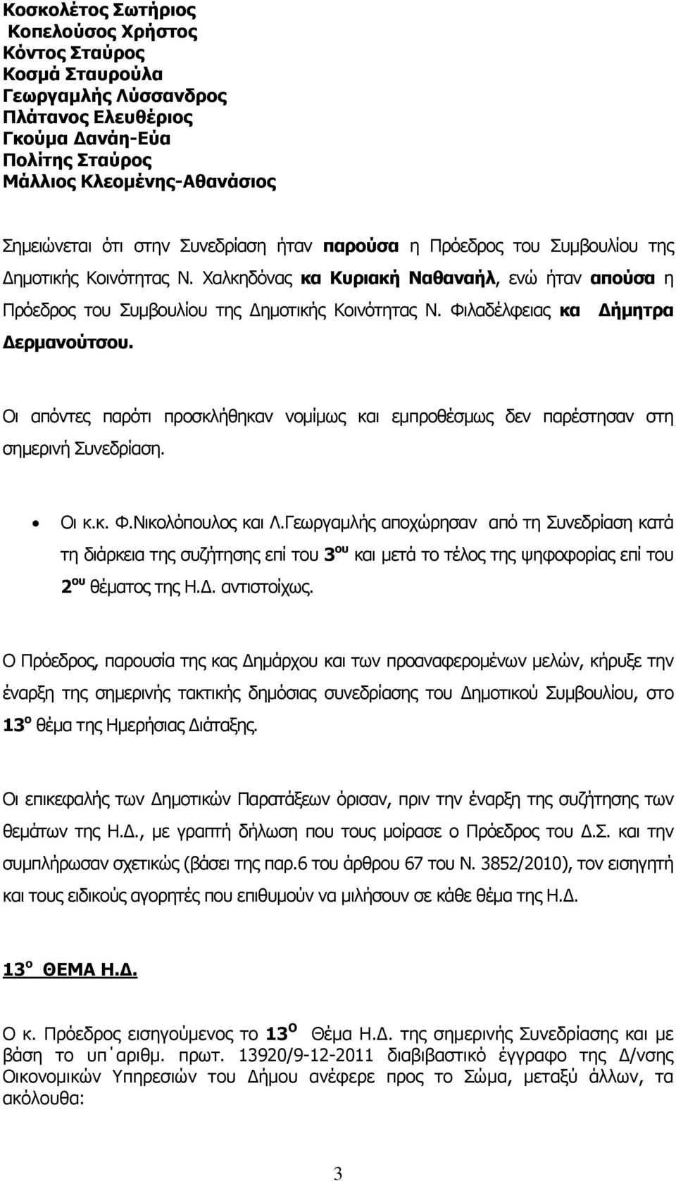 Φιλαδέλφειας κα Δήμητρα Δερμανούτσου. Οι απόντες παρότι προσκλήθηκαν νομίμως και εμπροθέσμως δεν παρέστησαν στη σημερινή Συνεδρίαση. Οι κ.κ. Φ.Νικολόπουλος και Λ.