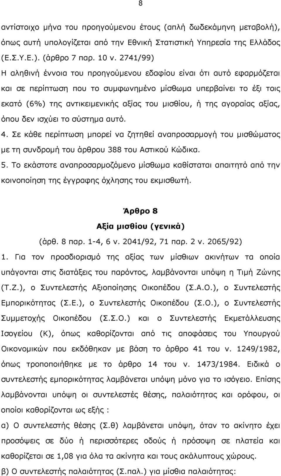 αγοραίας αξίας, όπου δεν ισχύει το σύστημα αυτό. 4. Σε κάθε περίπτωση μπορεί να ζητηθεί αναπροσαρμογή του μισθώματος με τη συνδρομή του άρθρου 388 του Αστικού Κώδικα. 5.