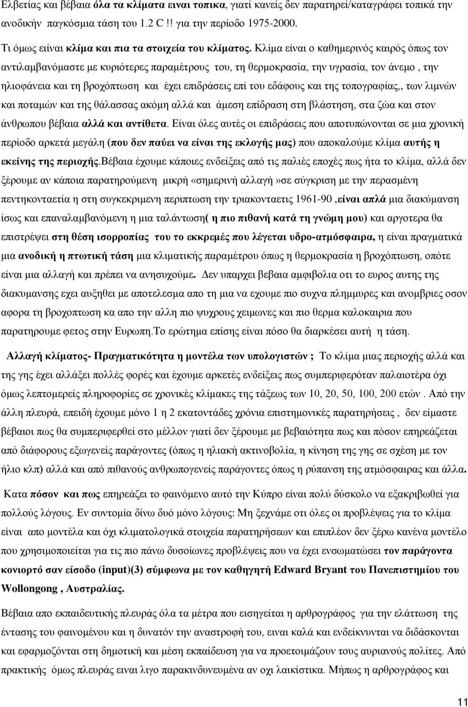 Κλίμα είναι ο καθημερινός καιρός όπως τον αντιλαμβανόμαστε με κυριότερες παραμέτρους του, τη θερμοκρασία, την υγρασία, τον άνεμο, την ηλιοφάνεια και τη βροχόπτωση και έχει επιδράσεις επί του εδάφους