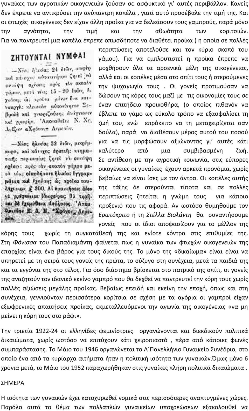 Για να παντρευτεί μια κοπέλα έπρεπε οπωσδήποτε να διαθέτει προίκα ( η οποία σε πολλές περιπτώσεις αποτελούσε και τον κύριο σκοπό του γάμου).