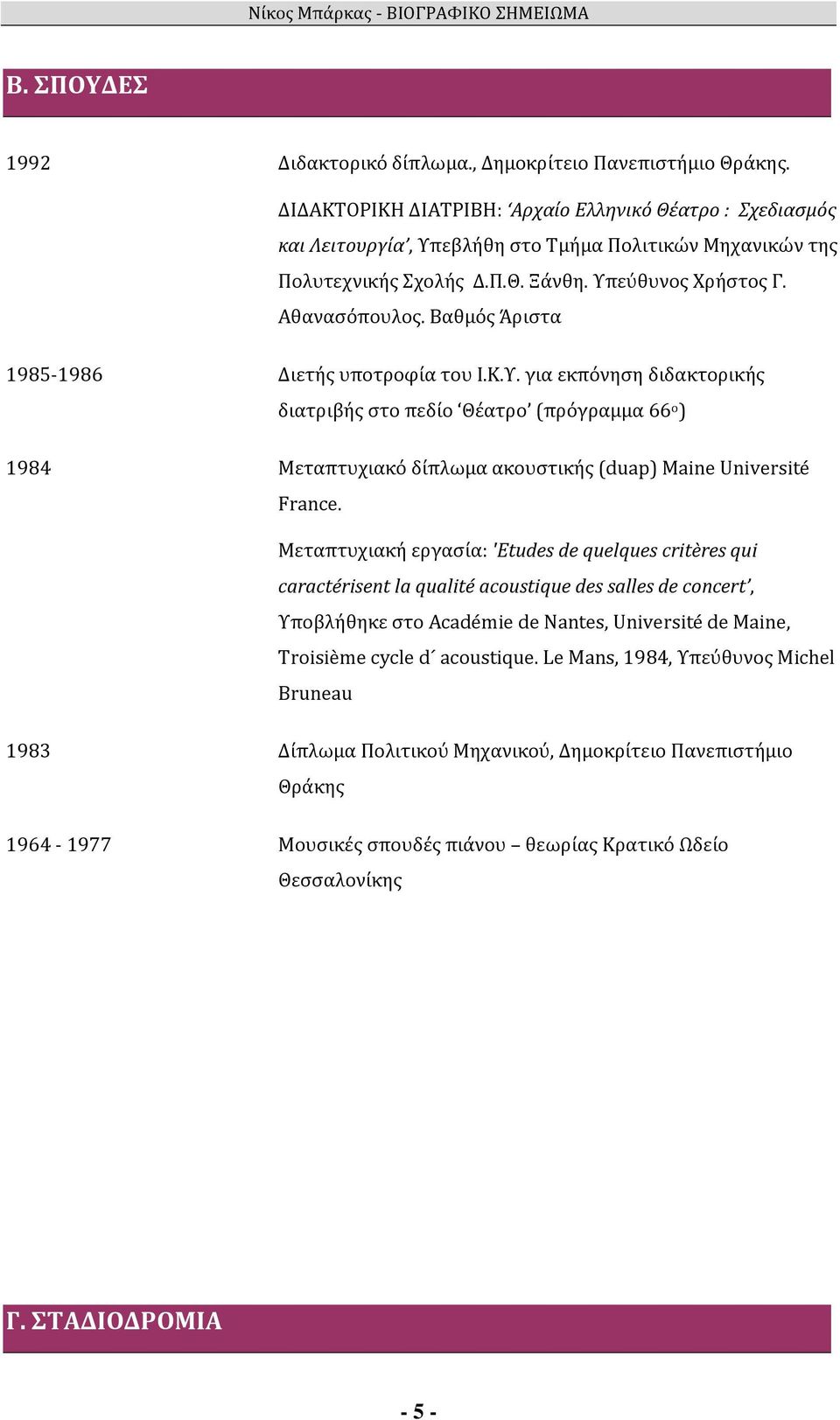 Βαθμός Άριστα 1985-1986 Διετής υποτροφία του Ι.Κ.Υ. για εκπόνηση διδακτορικής διατριβής στο πεδίο Θέατρο (πρόγραμμα 66 ο ) 1984 Μεταπτυχιακό δίπλωμα ακουστικής (duap) Maine Université France.