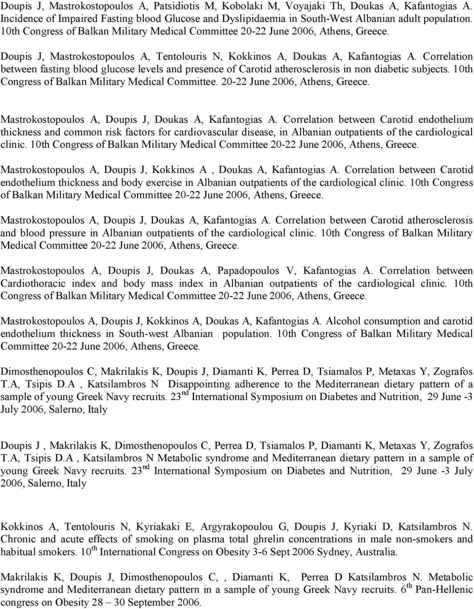 Correlation between fasting blood glucose levels and presence of Carotid atherosclerosis in non diabetic subjects. 10th Congress of Balkan Military Medical Committee. 20-22 June 2006, Athens, Greece.