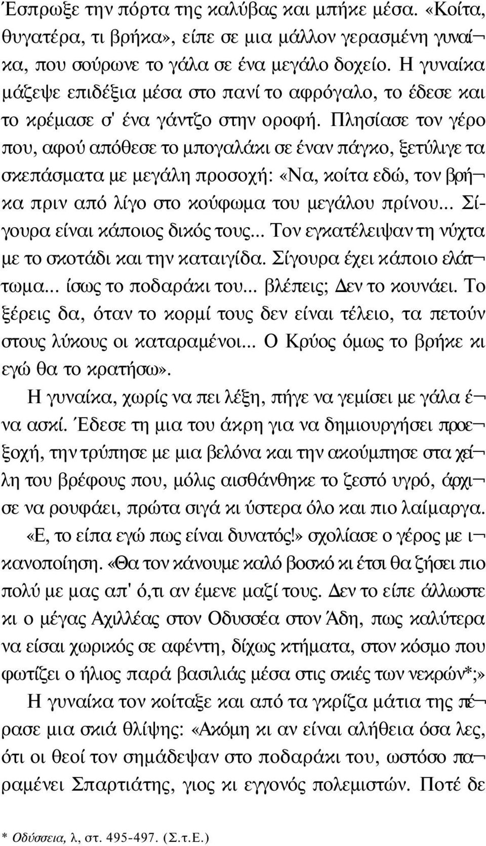 Πλησίασε τον γέρο που, αφού απόθεσε το μπογαλάκι σε έναν πάγκο, ξετύλιγε τα σκεπάσματα με μεγάλη προσοχή: «Να, κοίτα εδώ, τον βρή κα πριν από λίγο στο κούφωμα του μεγάλου πρίνου.