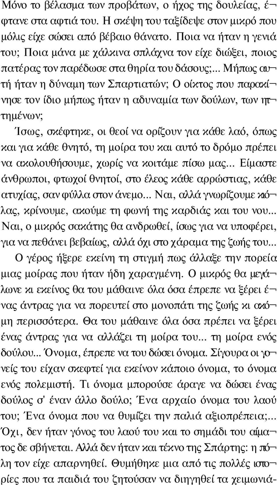 .. Μήπως αυ τή ήταν η δύναμη των Σπαρτιατών; Ο οίκτος που παρακί νησε τον ίδιο μήπως ήταν η αδυναμία των δούλων, των ητ τημένων; Ίσως, σκέφτηκε, οι θεοί να ορίζουν για κάθε λαό, όπως και για κάθε