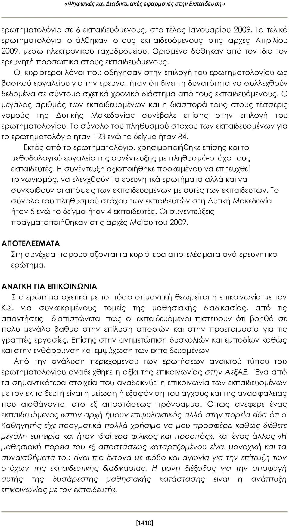 Οι κυριότεροι λόγοι που οδήγησαν στην επιλογή του ερωτηματολογίου ως βασικού εργαλείου για την έρευνα, ήταν ότι δίνει τη δυνατότητα να συλλεχθούν δεδομένα σε σύντομο σχετικά χρονικό διάστημα από τους