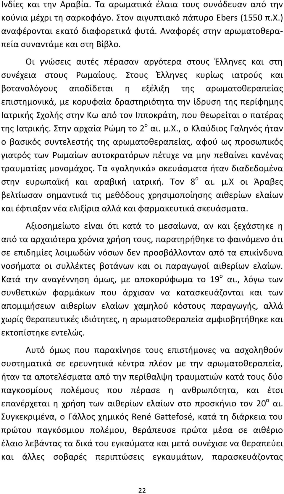 Στους Έλληνες κυρίως ιατρούς και βοτανολόγους αποδίδεται η εξέλιξη της αρωματοθεραπείας επιστημονικά, με κορυφαία δραστηριότητα την ίδρυση της περίφημης Ιατρικής Σχολής στην Κω από τον Ιπποκράτη, που