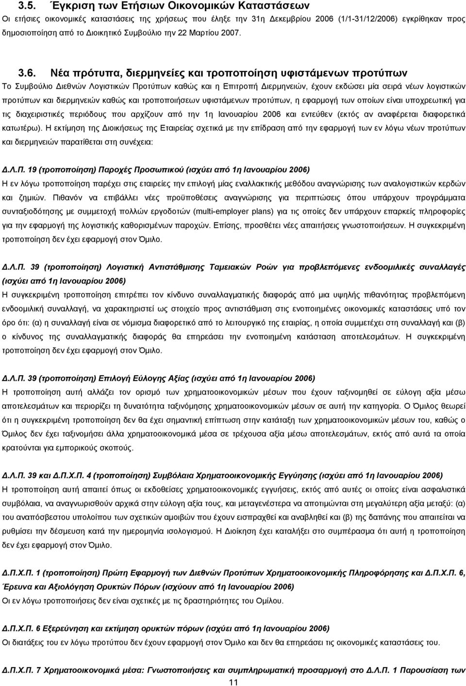 Νέα πρότυπα, διερμηνείες και τροποποίηση υφιστάμενων προτύπων Το Συμβούλιο Διεθνών Λογιστικών Προτύπων καθώς και η Επιτροπή Διερμηνειών, έχουν εκδώσει μία σειρά νέων λογιστικών προτύπων και