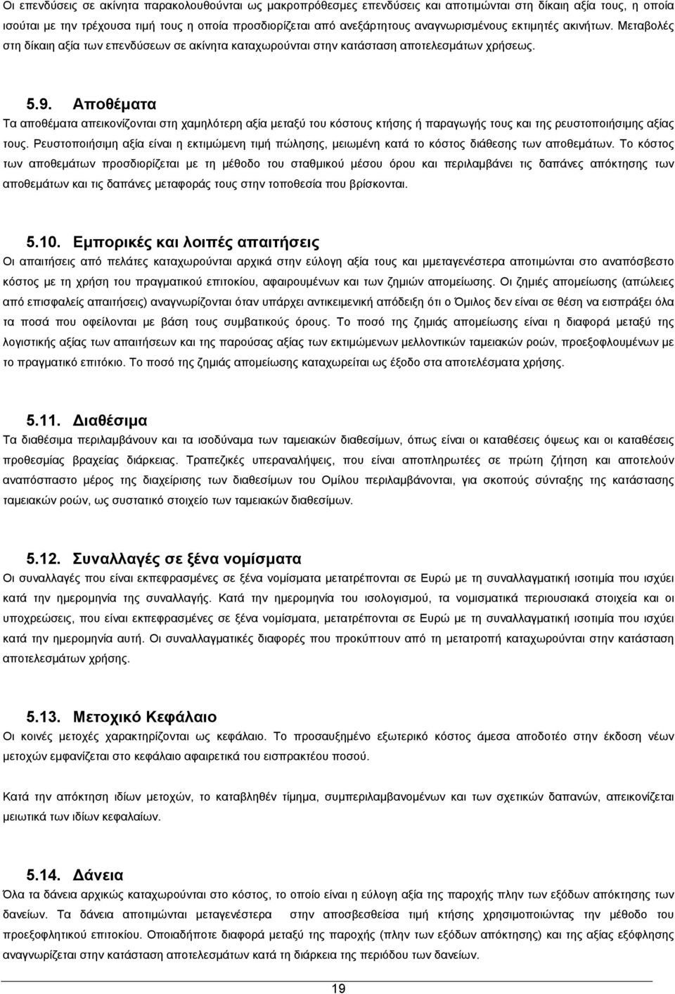 Αποθέματα Τα αποθέματα απεικονίζονται στη χαμηλότερη αξία μεταξύ του κόστους κτήσης ή παραγωγής τους και της ρευστοποιήσιμης αξίας τους.