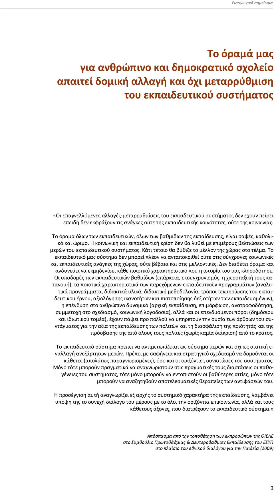 Το όραμα όλων των εκπαιδευτικών, όλων των βαθμίδων της εκπαίδευσης, είναι σαφές, καθολικό και ώριμο.