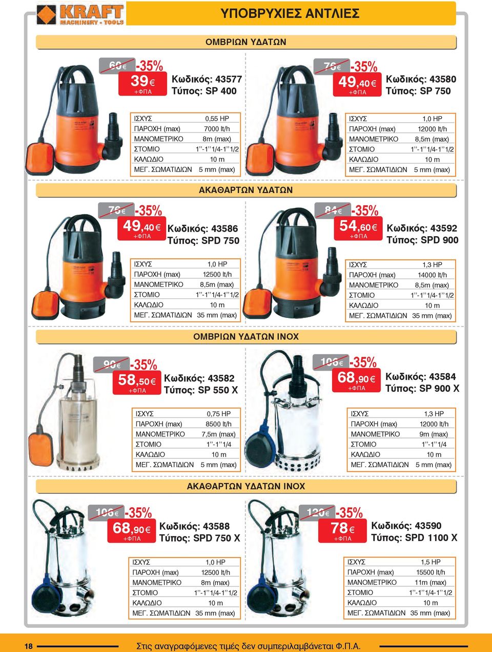 ÓÙÌÁÔÉÄÉÙÍ 5 mm (max) 76 49,40 ΑΚΑΘΑΡΤΩΝ ΥΔΑΤΩΝ Êùäéêüò: 43586 Ôýðïò: SPD 750 84 54,60 Êùäéêüò: 43592 Ôýðïò: SPD 900 ÉÓ ÕÓ 1,0 HP ÐÁÑO Ç (max) 12500 lt/h ÌÁÍOÌÅÔÑÉÊO 8,5m (max) ÓÔOÌÉO 1-1 1/4-1 1/2