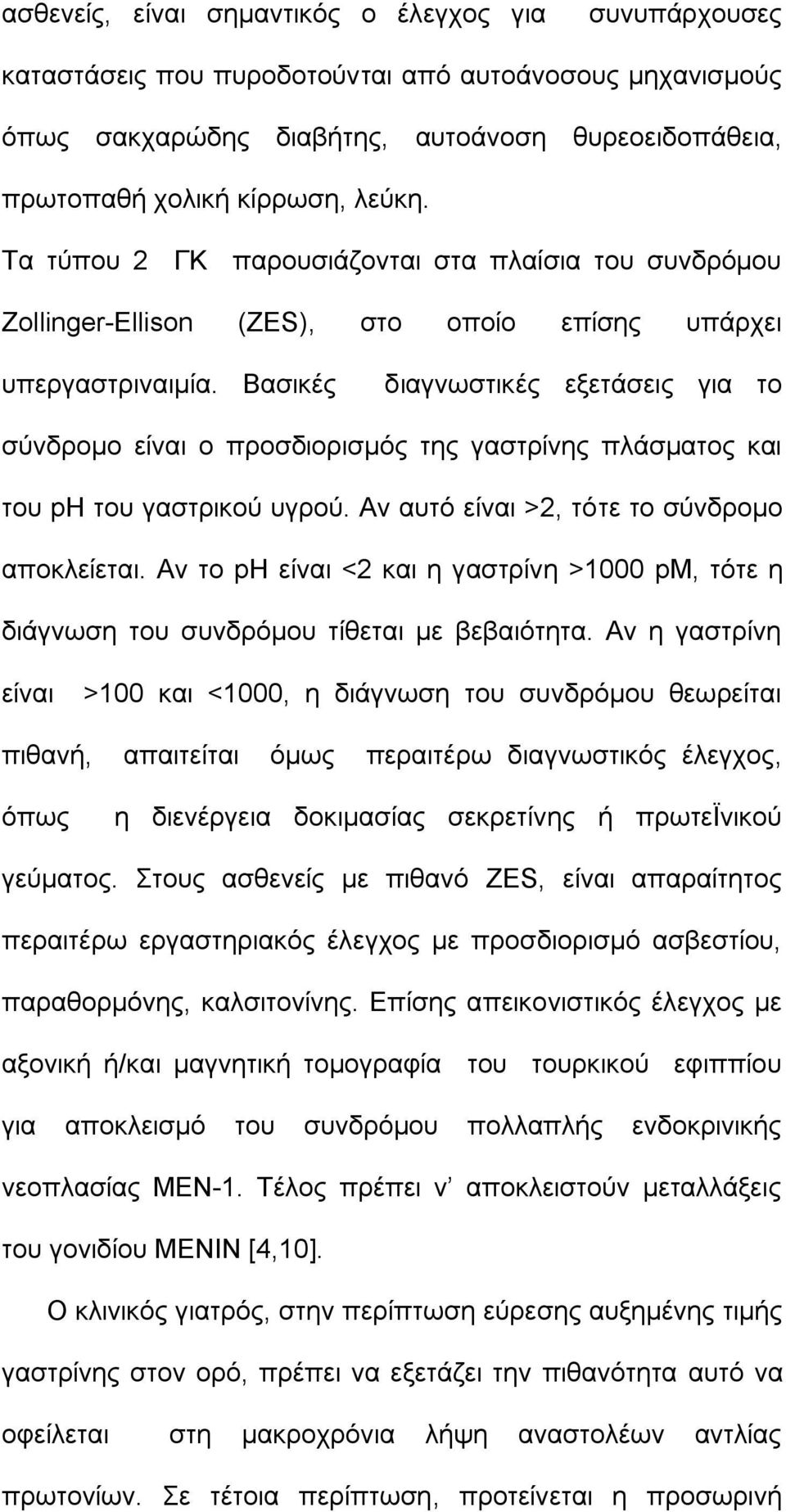 Βασικές διαγνωστικές εξετάσεις για το σύνδρομο είναι ο προσδιορισμός της γαστρίνης πλάσματος και του ph του γαστρικού υγρού. Αν αυτό είναι >2, τότε το σύνδρομο αποκλείεται.