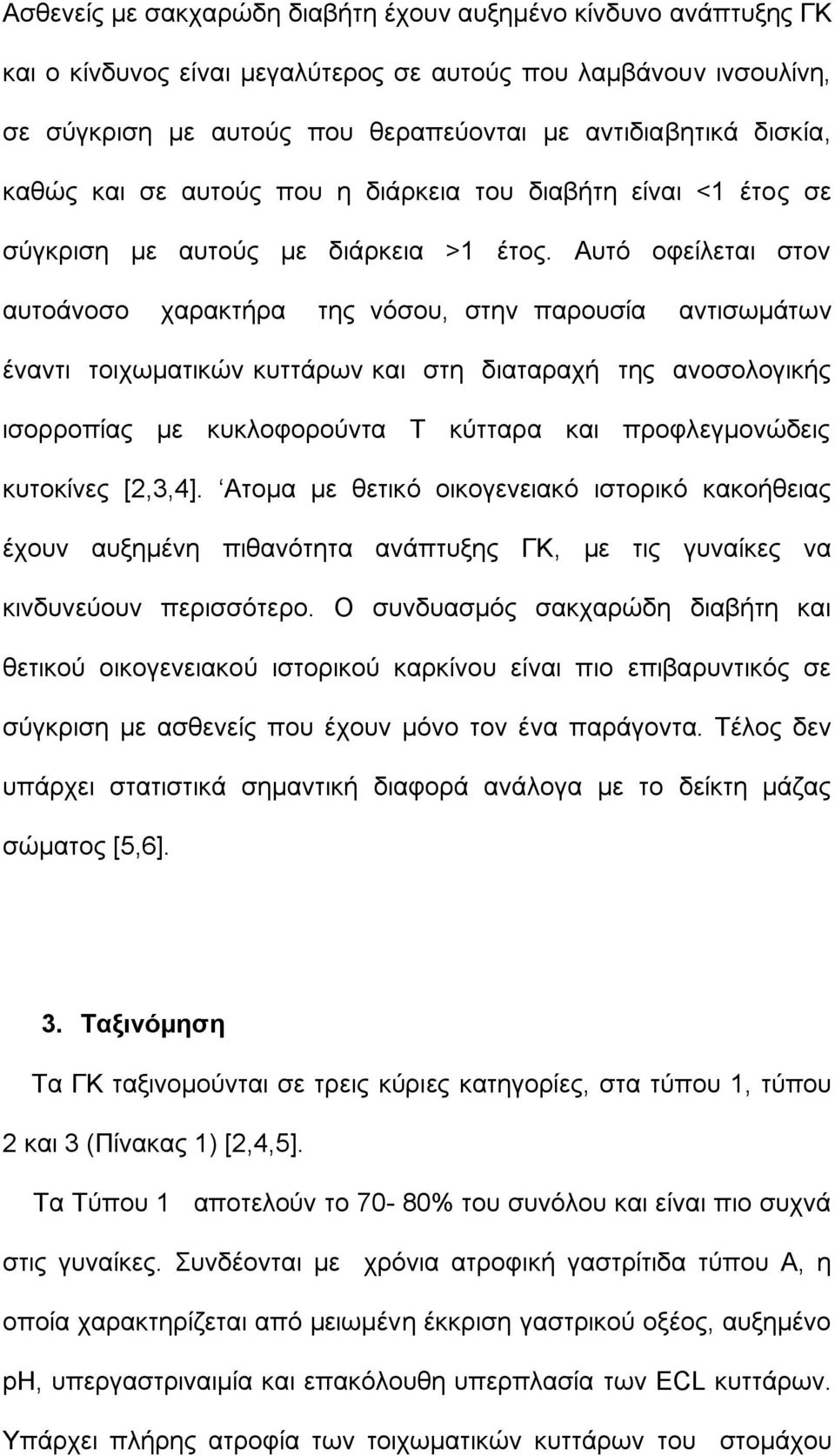 Αυτό οφείλεται στον αυτοάνοσο χαρακτήρα της νόσου, στην παρουσία αντισωμάτων έναντι τοιχωματικών κυττάρων και στη διαταραχή της ανοσολογικής ισορροπίας με κυκλοφορούντα Τ κύτταρα και προφλεγμονώδεις